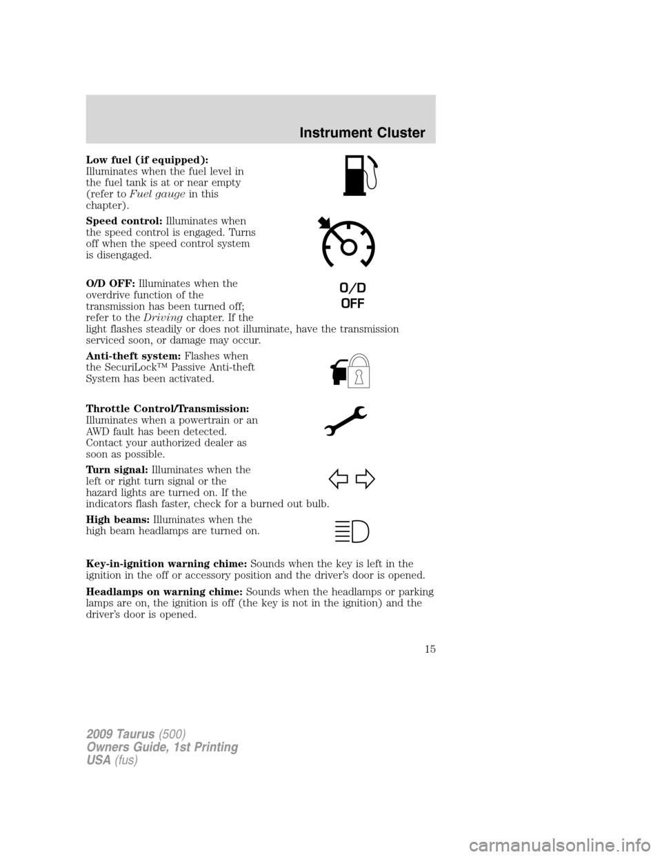 FORD TAURUS 2009 5.G Owners Manual Low fuel (if equipped):
Illuminates when the fuel level in
the fuel tank is at or near empty
(refer toFuel gaugein this
chapter).
Speed control:Illuminates when
the speed control is engaged. Turns
off FORD TAURUS 2009 5.G Owners Manual Low fuel (if equipped):
Illuminates when the fuel level in
the fuel tank is at or near empty
(refer toFuel gaugein this
chapter).
Speed control:Illuminates when
the speed control is engaged. Turns
off