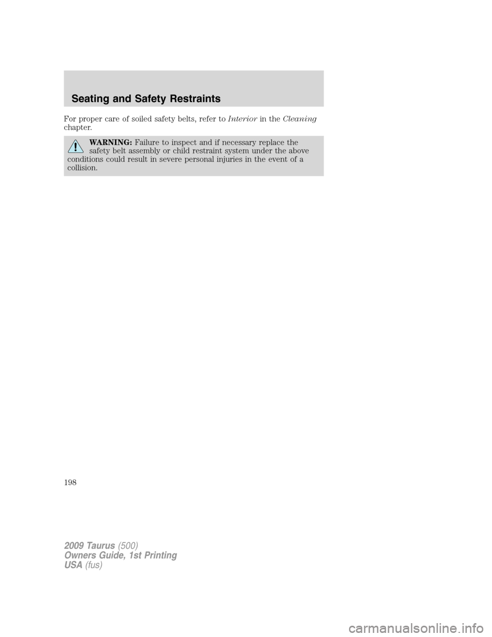 FORD TAURUS 2009 5.G Owners Manual For proper care of soiled safety belts, refer toInteriorin theCleaning
chapter.
WARNING:Failure to inspect and if necessary replace the
safety belt assembly or child restraint system under the above
c