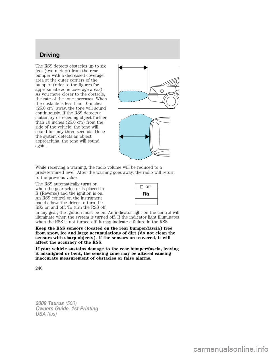 FORD TAURUS 2009 5.G Owners Manual The RSS detects obstacles up to six
feet (two meters) from the rear
bumper with a decreased coverage
area at the outer corners of the
bumper, (refer to the figures for
approximate zone coverage areas)