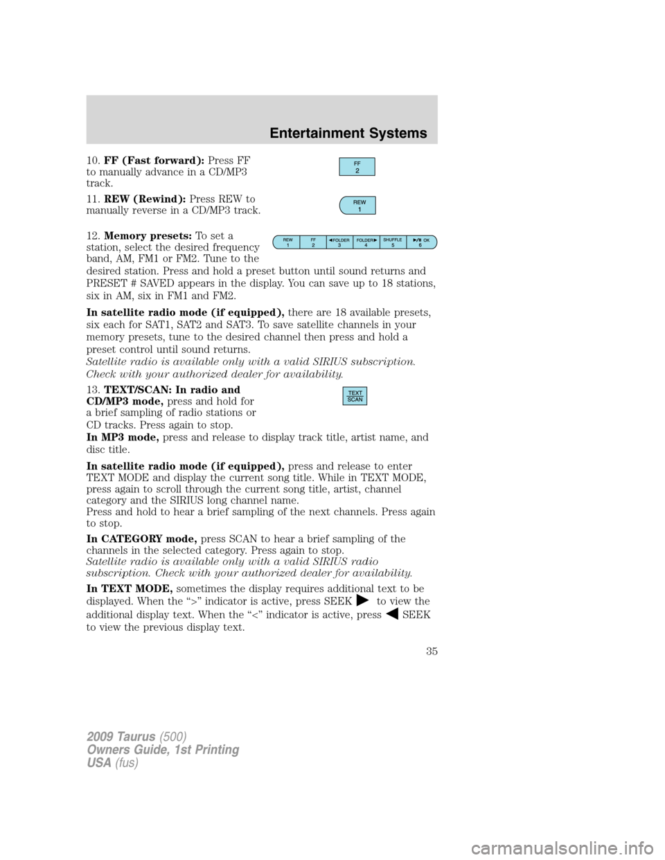 FORD TAURUS 2009 5.G Owners Manual 10.FF (Fast forward):Press FF
to manually advance in a CD/MP3
track.
11.REW (Rewind):Press REW to
manually reverse in a CD/MP3 track.
12.Memory presets:To set a
station, select the desired frequency
b