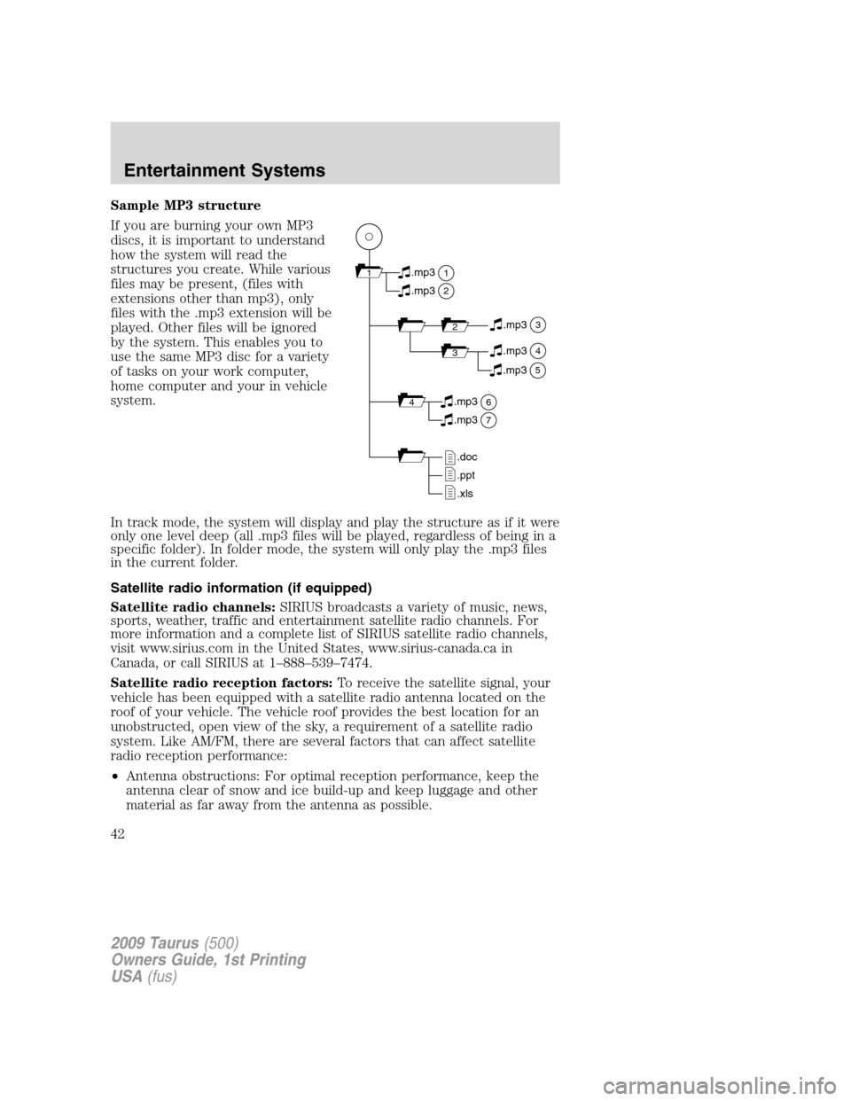 FORD TAURUS 2009 5.G Owners Manual Sample MP3 structure
If you are burning your own MP3
discs, it is important to understand
how the system will read the
structures you create. While various
files may be present, (files with
extensions FORD TAURUS 2009 5.G Owners Manual Sample MP3 structure
If you are burning your own MP3
discs, it is important to understand
how the system will read the
structures you create. While various
files may be present, (files with
extensions