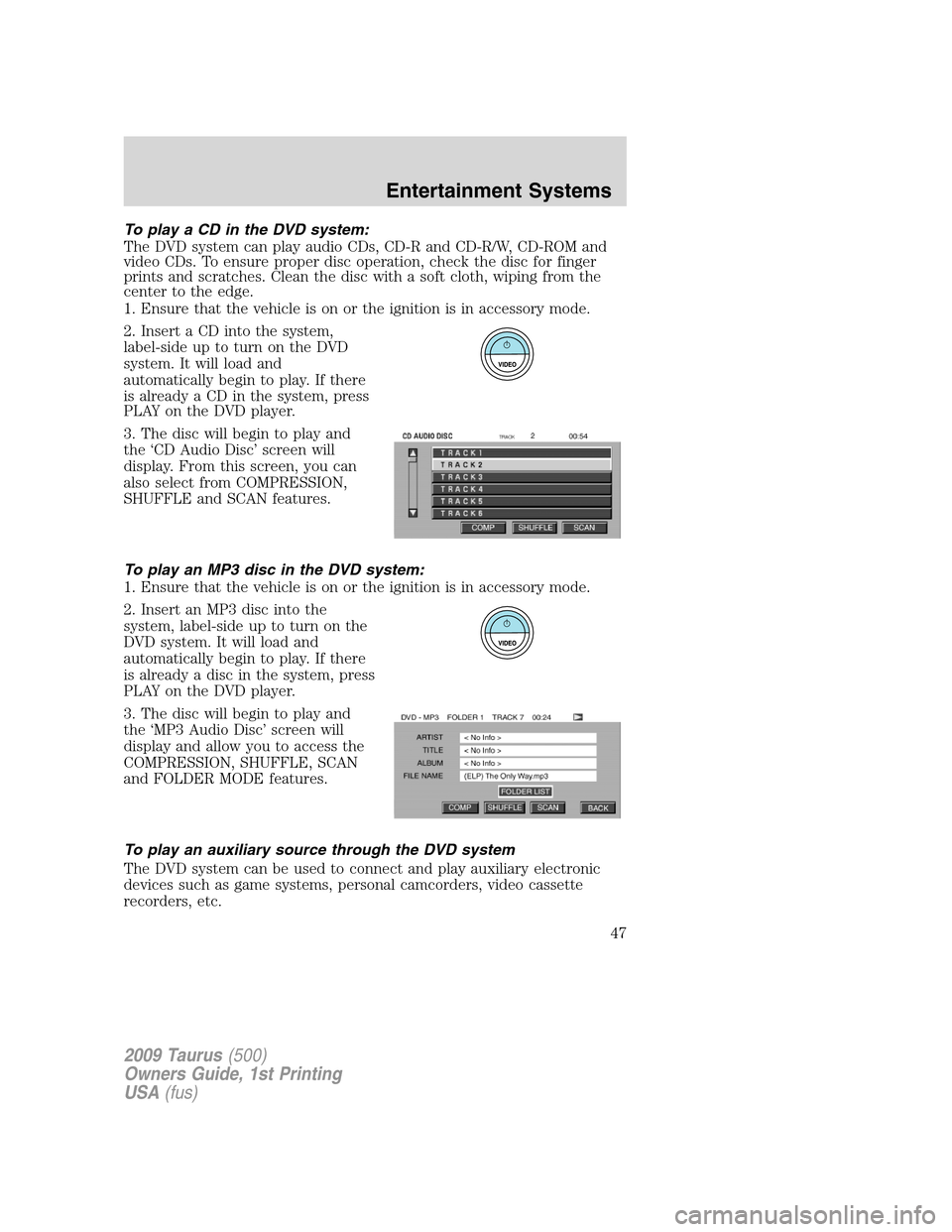 FORD TAURUS 2009 5.G Owners Manual To play a CD in the DVD system:
The DVD system can play audio CDs, CD-R and CD-R/W, CD-ROM and
video CDs. To ensure proper disc operation, check the disc for finger
prints and scratches. Clean the dis