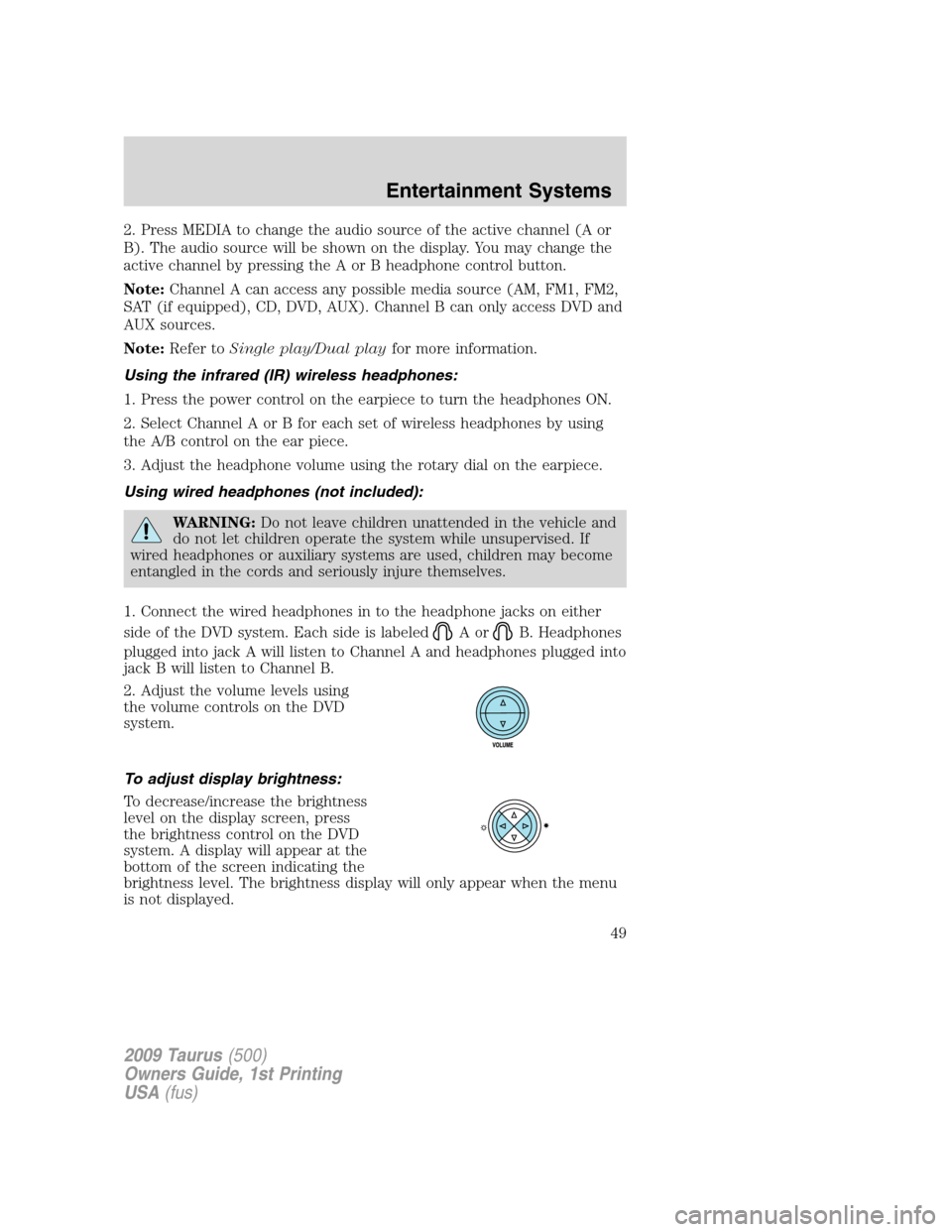 FORD TAURUS 2009 5.G Owners Manual 2. Press MEDIA to change the audio source of the active channel (A or
B). The audio source will be shown on the display. You may change the
active channel by pressing the A or B headphone control butt