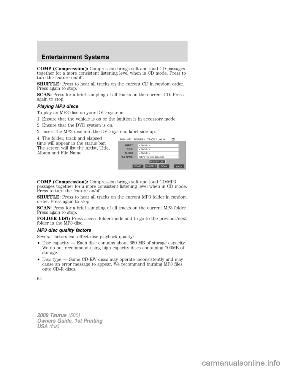 FORD TAURUS 2009 5.G Owners Manual COMP (Compression):Compression brings soft and loud CD passages
together for a more consistent listening level when in CD mode. Press to
turn the feature on/off.
SHUFFLE:Press to hear all tracks on th