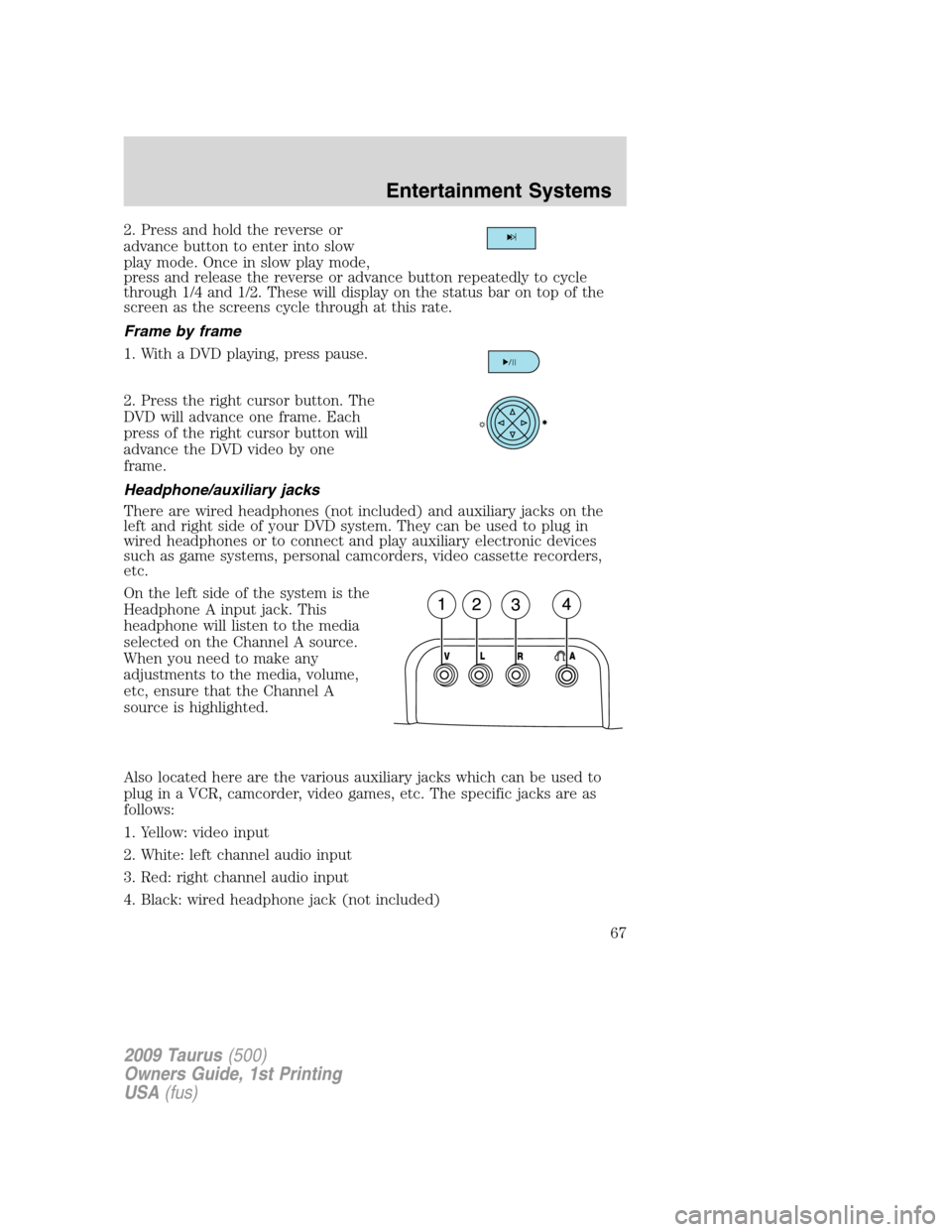 FORD TAURUS 2009 5.G Owners Manual 2. Press and hold the reverse or
advance button to enter into slow
play mode. Once in slow play mode,
press and release the reverse or advance button repeatedly to cycle
through 1/4 and 1/2. These wil