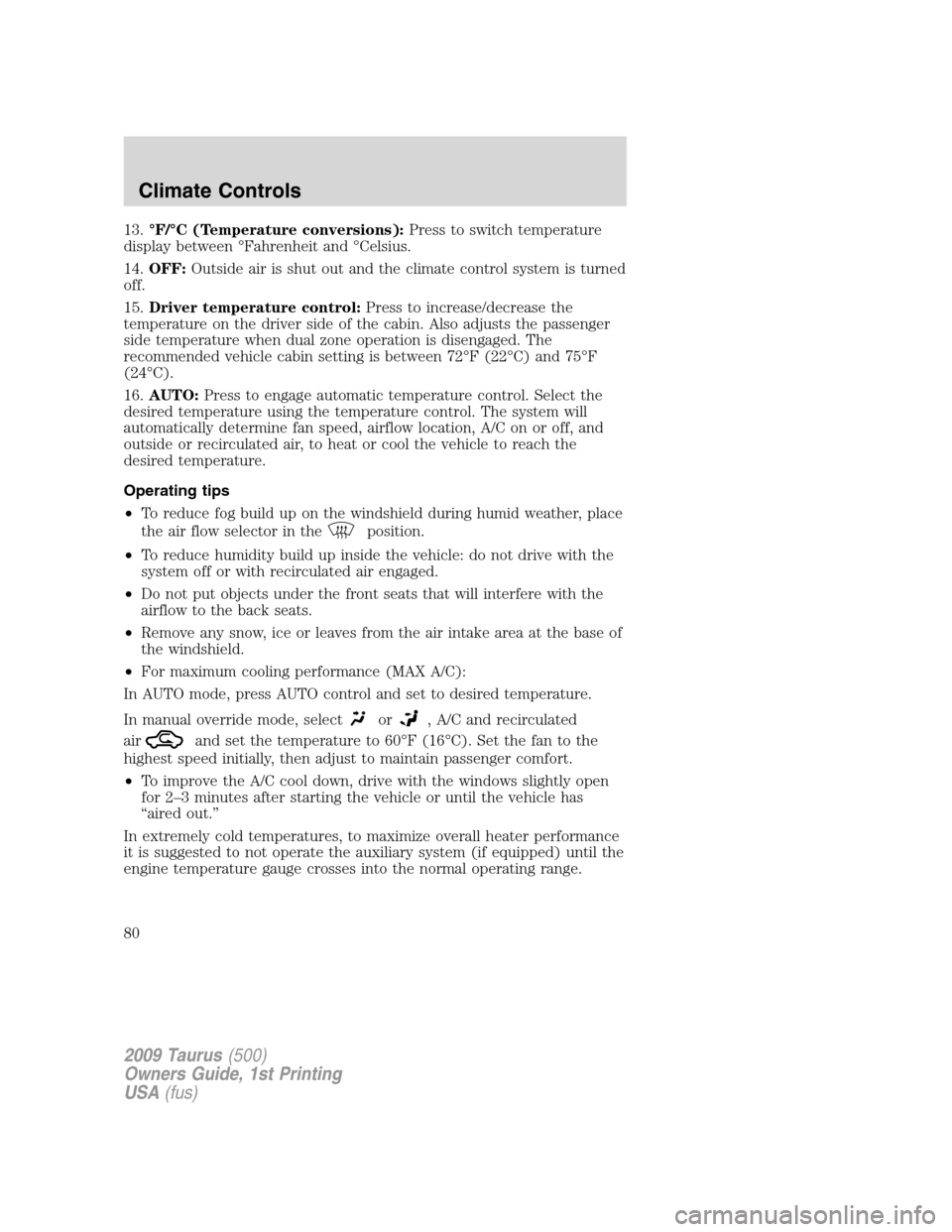 FORD TAURUS 2009 5.G Owners Manual 13.°F/°C (Temperature conversions):Press to switch temperature
display between °Fahrenheit and °Celsius.
14.OFF:Outside air is shut out and the climate control system is turned
off.
15.Driver temp