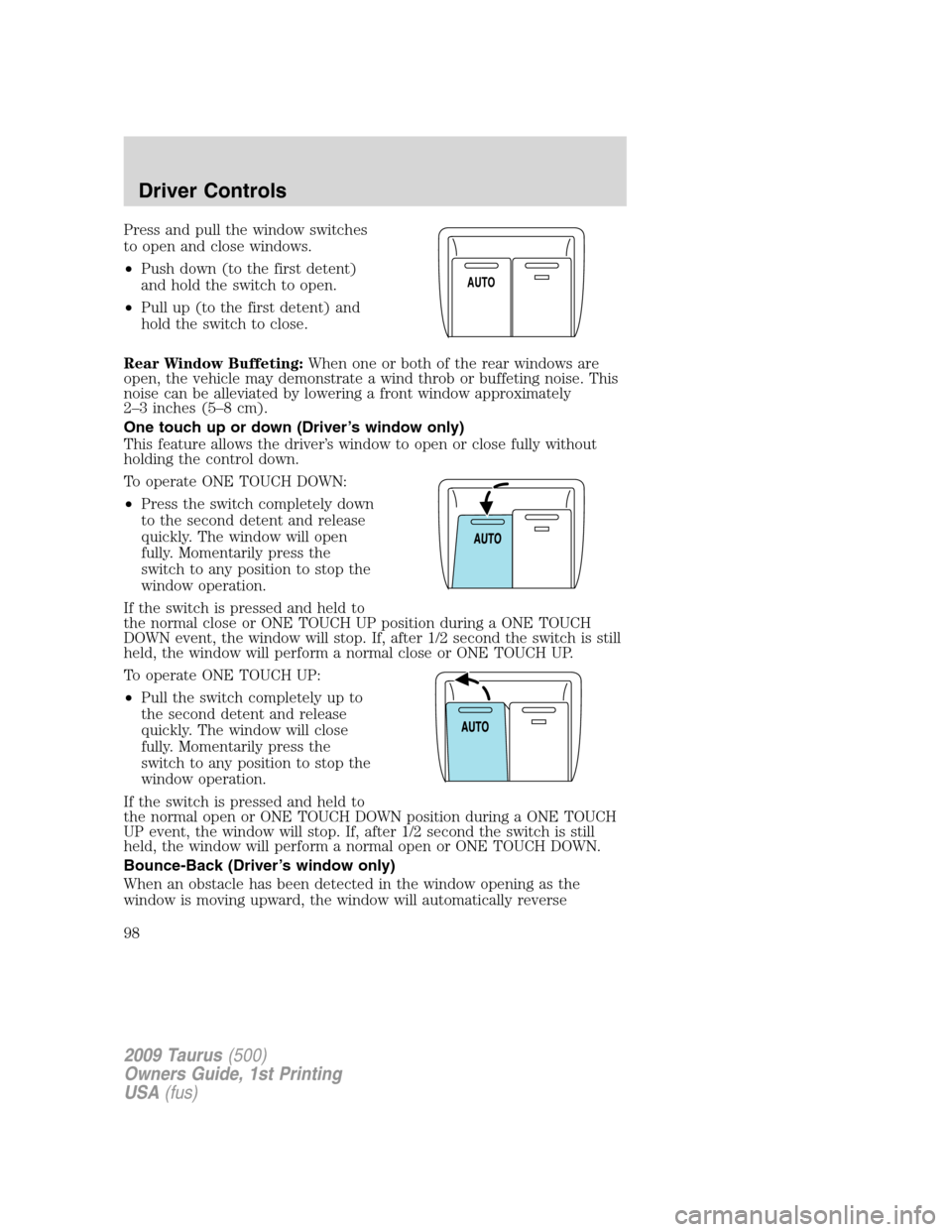 FORD TAURUS 2009 5.G Owners Manual Press and pull the window switches
to open and close windows.
•Push down (to the first detent)
and hold the switch to open.
•Pull up (to the first detent) and
hold the switch to close.
Rear Window