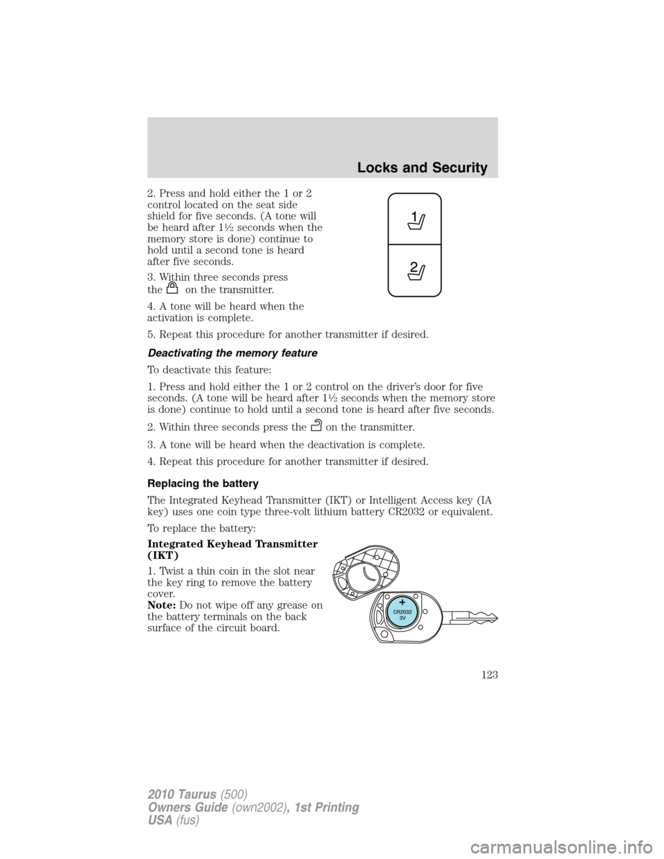 FORD TAURUS 2010 6.G Owners Manual 2. Press and hold either the 1 or 2
control located on the seat side
shield for five seconds. (A tone will
be heard after 1
1�2seconds when the
memory store is done) continue to
hold until a second to