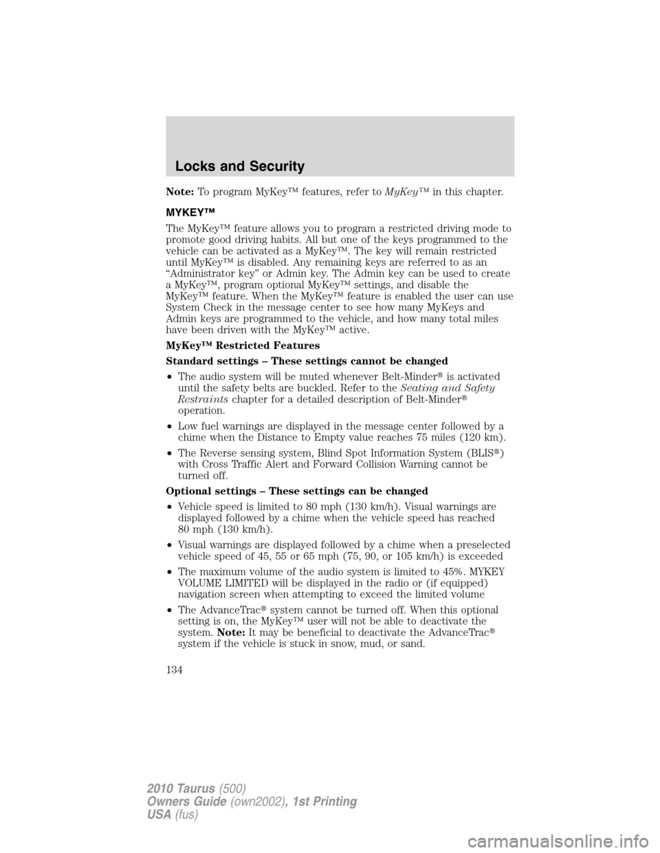 FORD TAURUS 2010 6.G Owners Manual Note:To program MyKey™ features, refer toMyKey™in this chapter.
MYKEY™
The MyKey™ feature allows you to program a restricted driving mode to
promote good driving habits. All but one of the key
