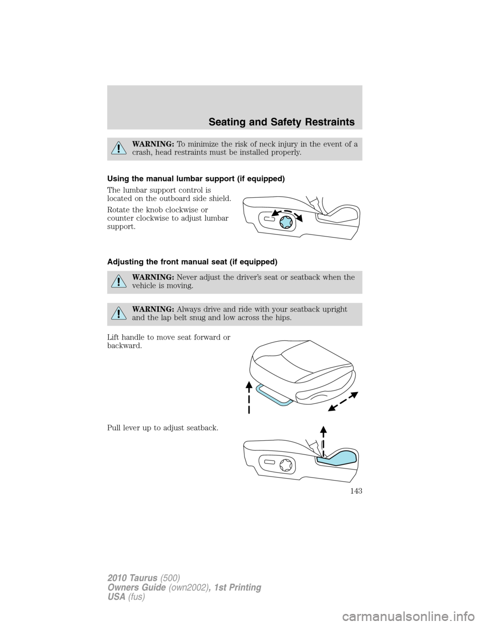 FORD TAURUS 2010 6.G Owners Manual WARNING:To minimize the risk of neck injury in the event of a
crash, head restraints must be installed properly.
Using the manual lumbar support (if equipped)
The lumbar support control is
located on 