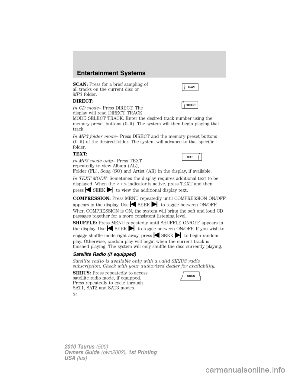FORD TAURUS 2010 6.G Owners Manual SCAN:Press for a brief sampling of
all tracks on the current disc or
MP3folder.
DIRECT:
In CD mode–Press DIRECT. The
display will read DIRECT TRACK
MODE SELECT TRACK. Enter the desired track number 