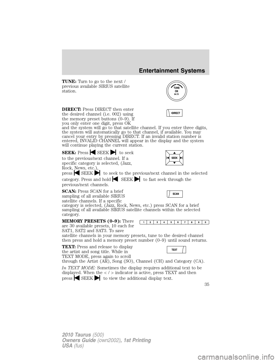 FORD TAURUS 2010 6.G Owners Manual TUNE:Turn to go to the next /
previous available SIRIUS satellite
station.
DIRECT:Press DIRECT then enter
the desired channel (i.e. 002) using
the memory preset buttons (0–9). If
you only enter one 