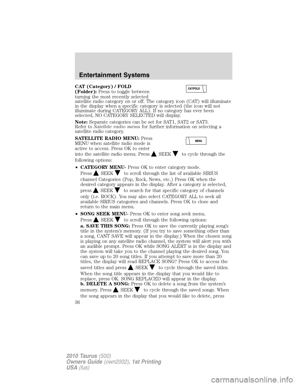 FORD TAURUS 2010 6.G Owners Manual CAT (Category) / FOLD
(Folder):Press to toggle between
turning the most recently selected
satellite radio category on or off. The category icon (CAT) will illuminate
in the display when a specific cat