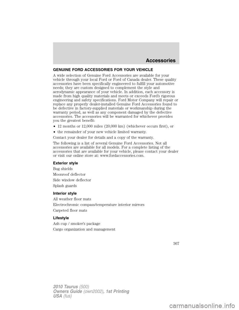 FORD TAURUS 2010 6.G Owners Manual GENUINE FORD ACCESSORIES FOR YOUR VEHICLE
A wide selection of Genuine Ford Accessories are available for your
vehicle through your local Ford or Ford of Canada dealer. These quality
accessories have b