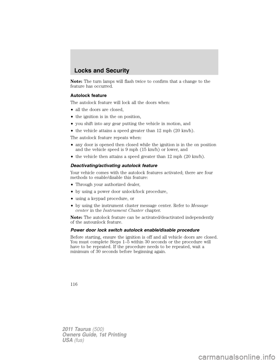 FORD TAURUS 2011 6.G Owners Manual Note:The turn lamps will flash twice to confirm that a change to the
feature has occurred.
Autolock feature
The autolock feature will lock all the doors when:
•all the doors are closed,
•the ignit