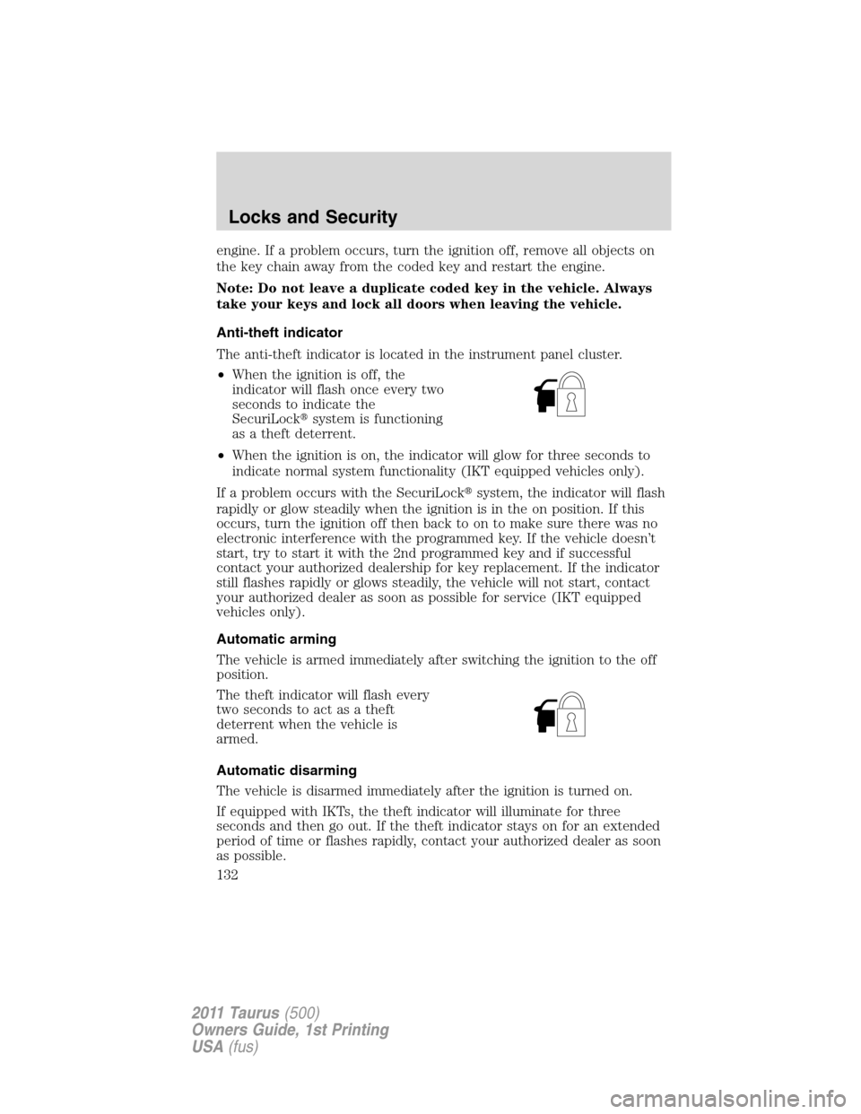 FORD TAURUS 2011 6.G Owners Manual engine. If a problem occurs, turn the ignition off, remove all objects on
the key chain away from the coded key and restart the engine.
Note: Do not leave a duplicate coded key in the vehicle. Always
