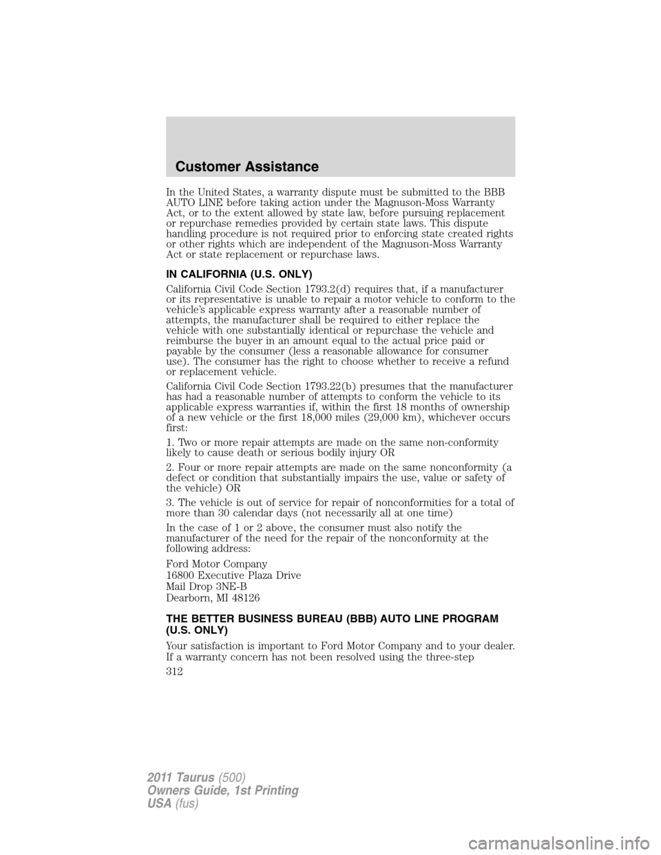FORD TAURUS 2011 6.G Owners Manual In the United States, a warranty dispute must be submitted to the BBB
AUTO LINE before taking action under the Magnuson-Moss Warranty
Act, or to the extent allowed by state law, before pursuing replac
