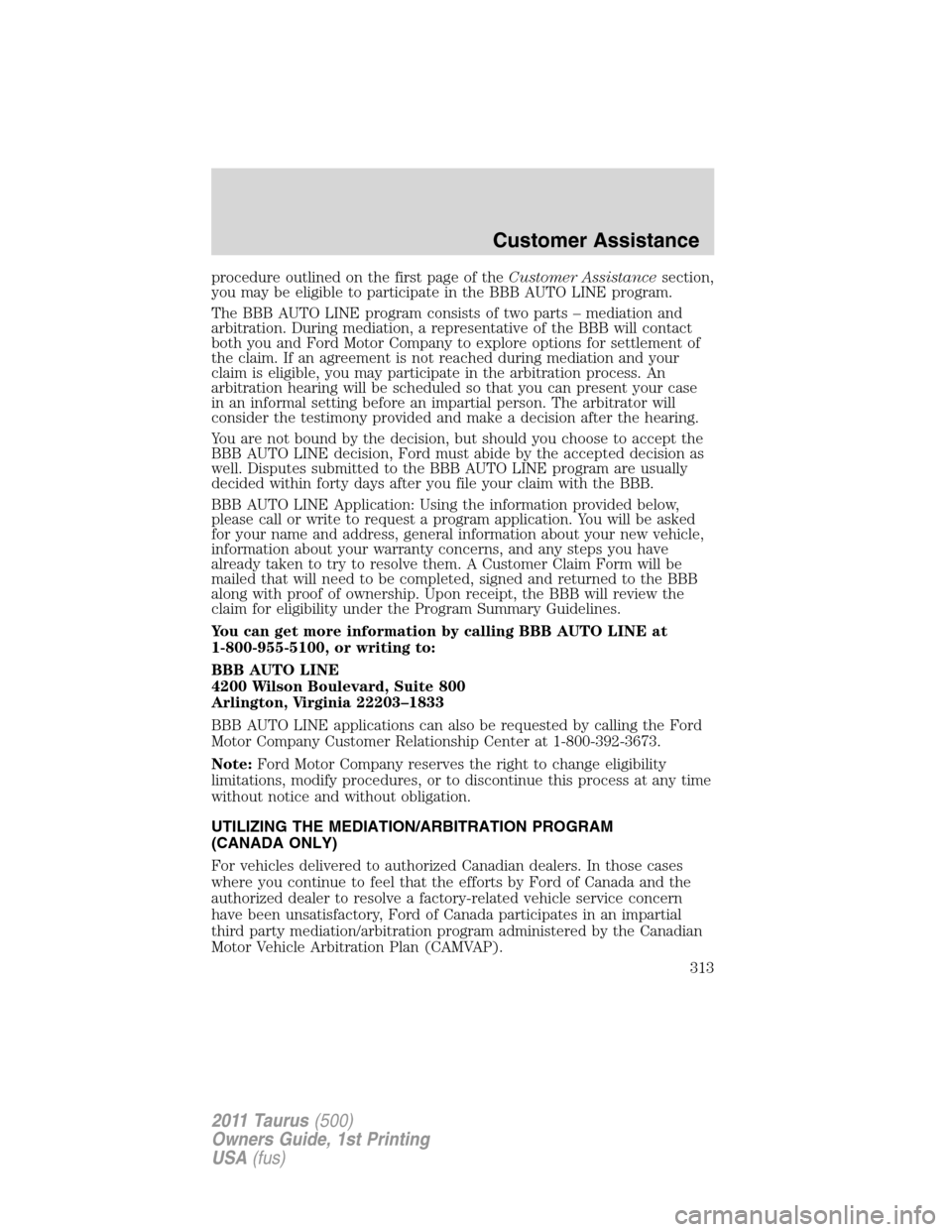 FORD TAURUS 2011 6.G Owners Manual procedure outlined on the first page of theCustomer Assistancesection,
you may be eligible to participate in the BBB AUTO LINE program.
The BBB AUTO LINE program consists of two parts – mediation an