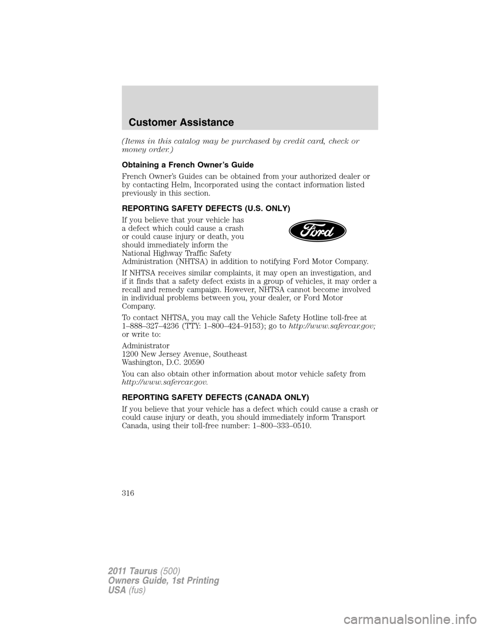 FORD TAURUS 2011 6.G Owners Manual (Items in this catalog may be purchased by credit card, check or
money order.)
Obtaining a French Owner’s Guide
French Owner’s Guides can be obtained from your authorized dealer or
by contacting H FORD TAURUS 2011 6.G Owners Manual (Items in this catalog may be purchased by credit card, check or
money order.)
Obtaining a French Owner’s Guide
French Owner’s Guides can be obtained from your authorized dealer or
by contacting H