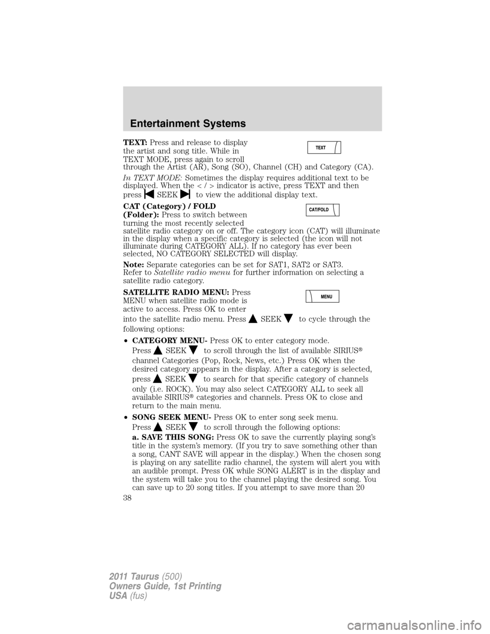 FORD TAURUS 2011 6.G Owners Manual TEXT:Press and release to display
the artist and song title. While in
TEXT MODE, press again to scroll
through the Artist (AR), Song (SO), Channel (CH) and Category (CA).
In TEXT MODE:Sometimes the di