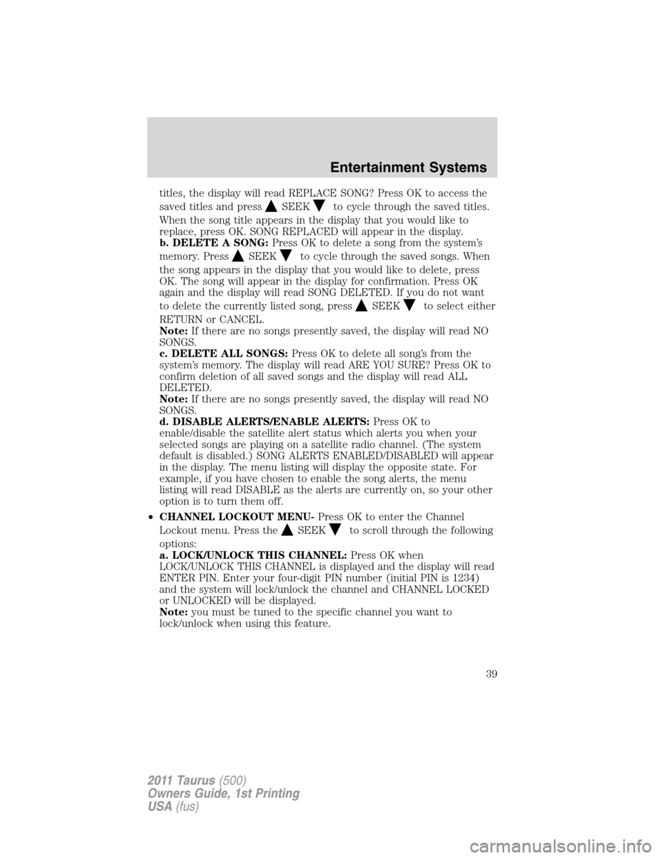 FORD TAURUS 2011 6.G Owners Manual titles, the display will read REPLACE SONG? Press OK to access the
saved titles and press
SEEKto cycle through the saved titles.
When the song title appears in the display that you would like to
repla