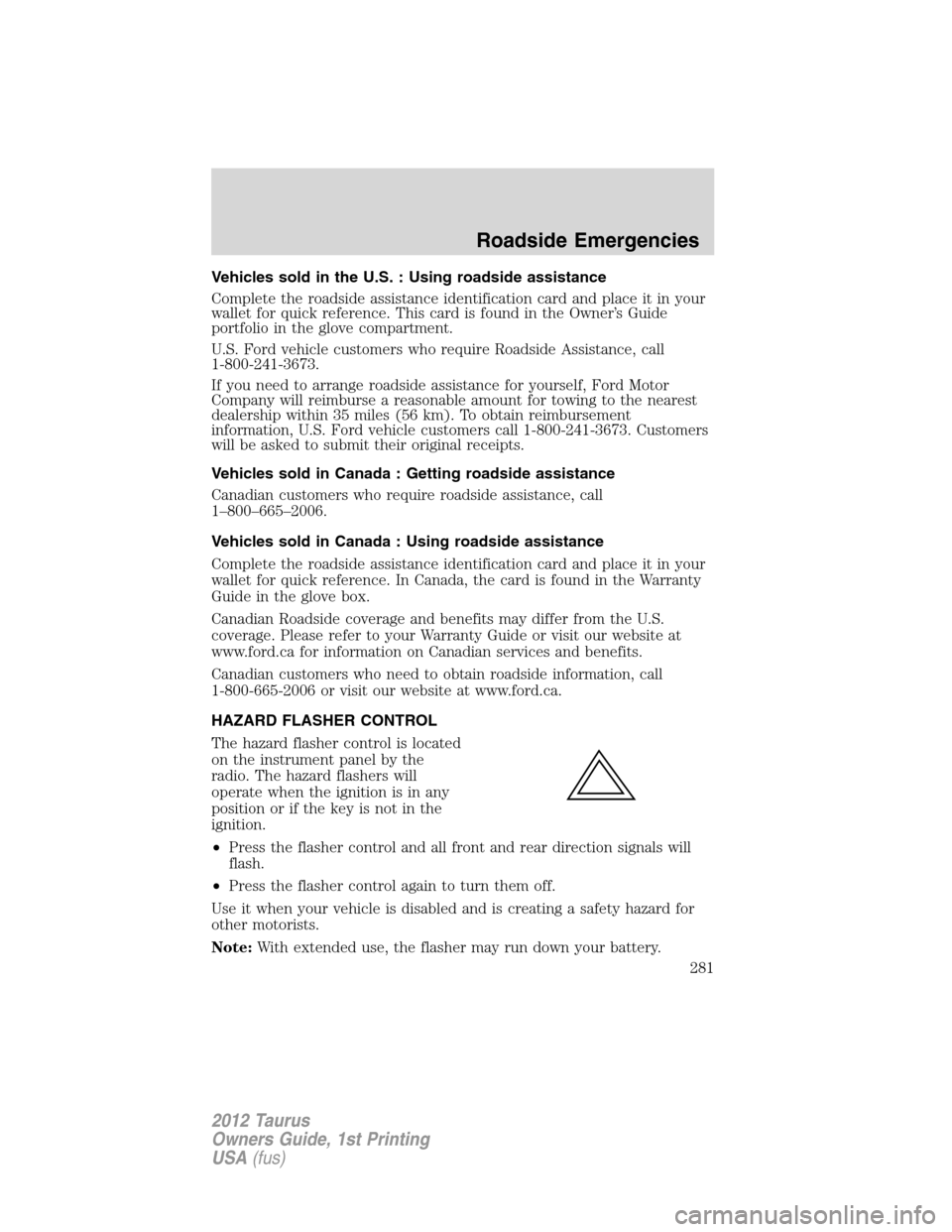FORD TAURUS 2012 6.G Owners Manual Vehicles sold in the U.S. : Using roadside assistance
Complete the roadside assistance identification card and place it in your
wallet for quick reference. This card is found in the Owner’s Guide
po