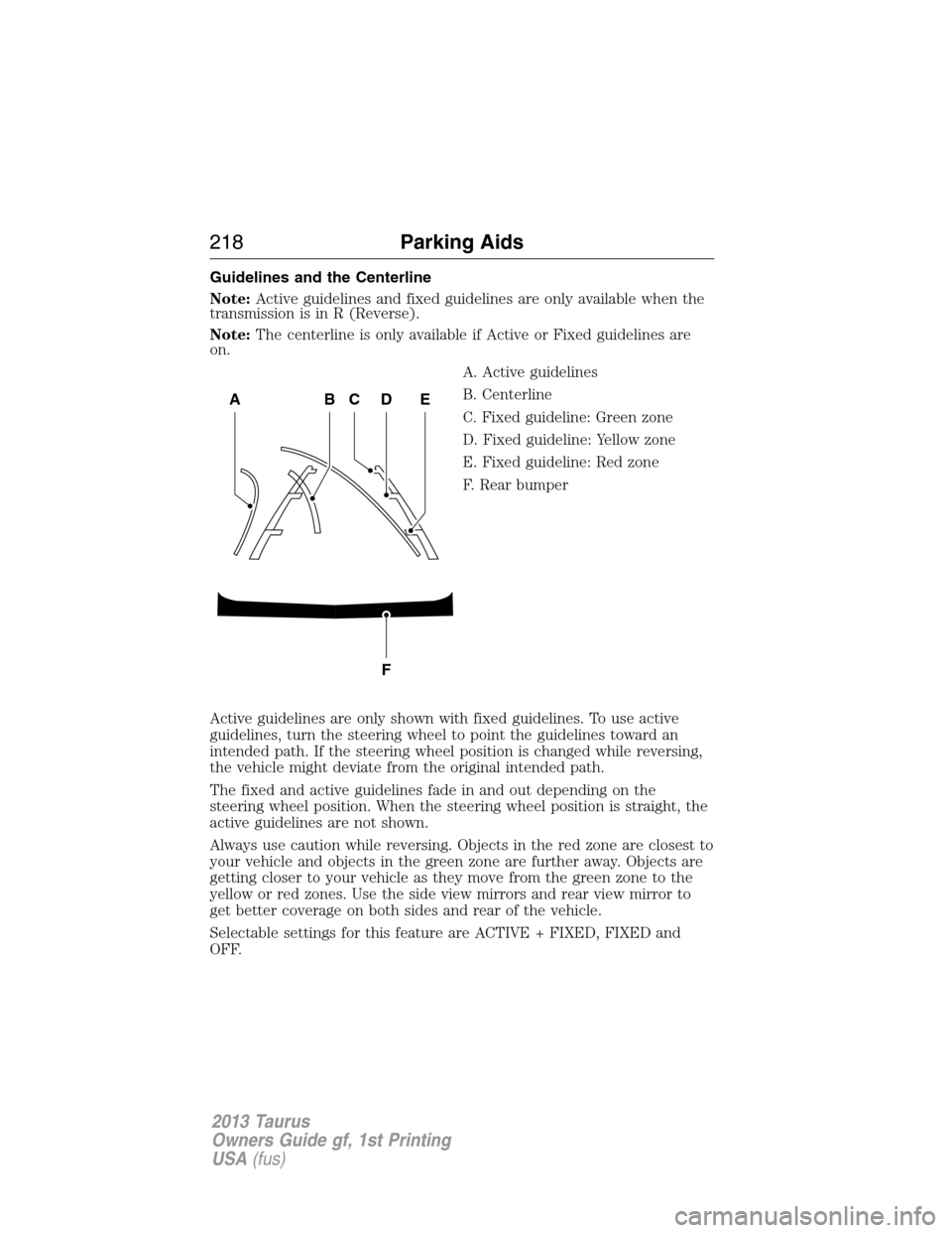 FORD TAURUS 2013 6.G Owners Manual Guidelines and the Centerline
Note:Active guidelines and fixed guidelines are only available when the
transmission is in R (Reverse).
Note:The centerline is only available if Active or Fixed guideline