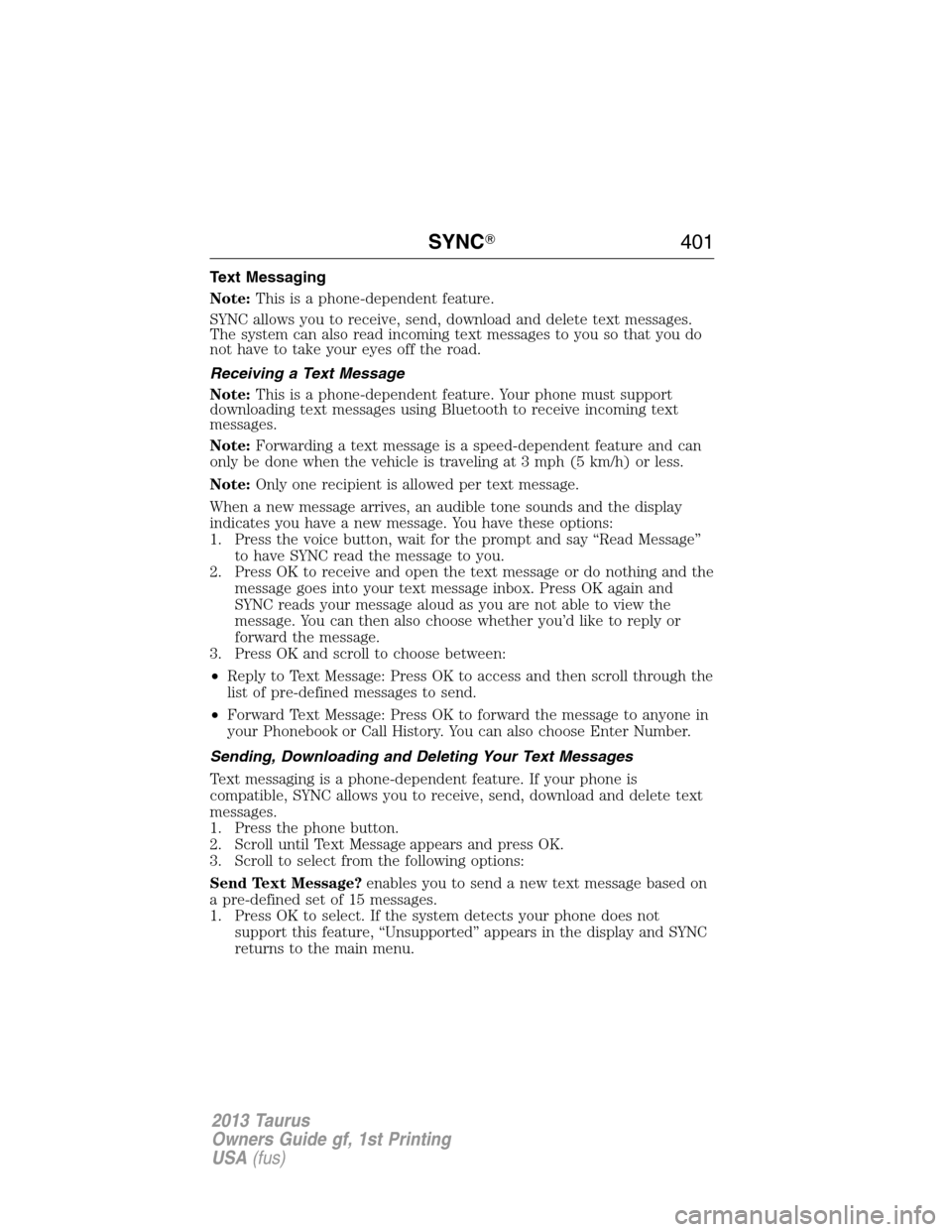FORD TAURUS 2013 6.G Owners Manual Text Messaging
Note:This is a phone-dependent feature.
SYNC allows you to receive, send, download and delete text messages.
The system can also read incoming text messages to you so that you do
not ha