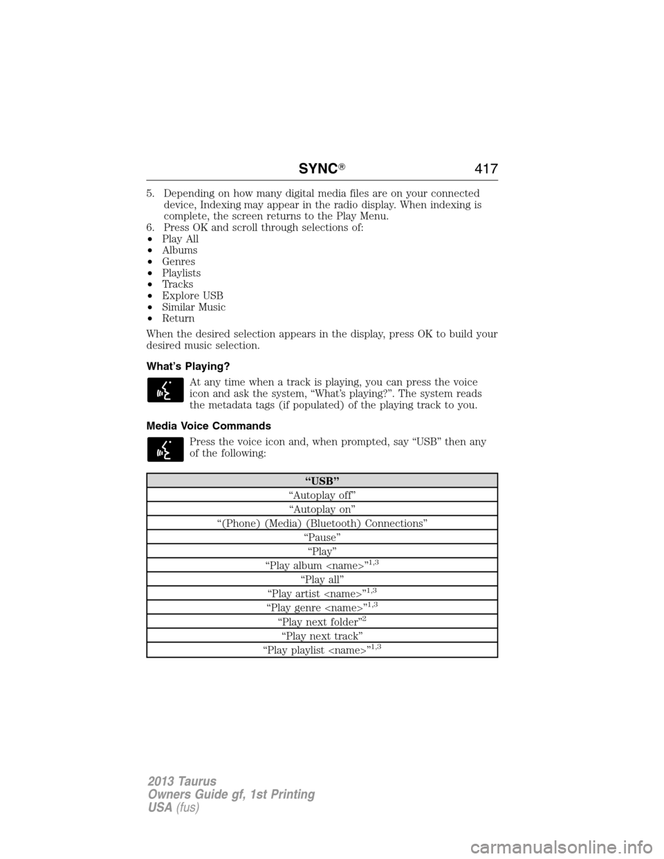 FORD TAURUS 2013 6.G Owners Manual 5. Depending on how many digital media files are on your connected
device, Indexing may appear in the radio display. When indexing is
complete, the screen returns to the Play Menu.
6. Press OK and scr
