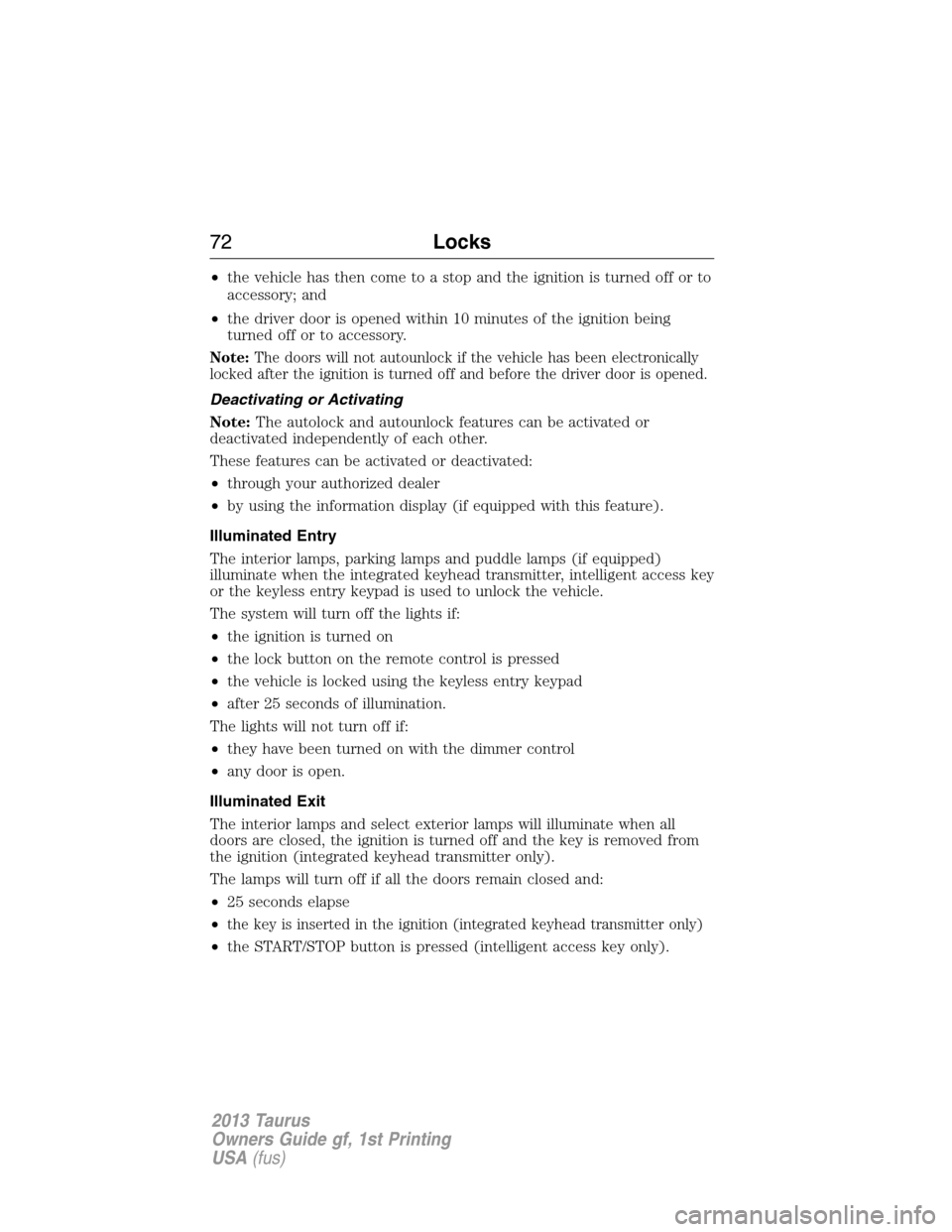 FORD TAURUS 2013 6.G Owners Manual •the vehicle has then come to a stop and the ignition is turned off or to
accessory; and
•the driver door is opened within 10 minutes of the ignition being
turned off or to accessory.
Note:The doo