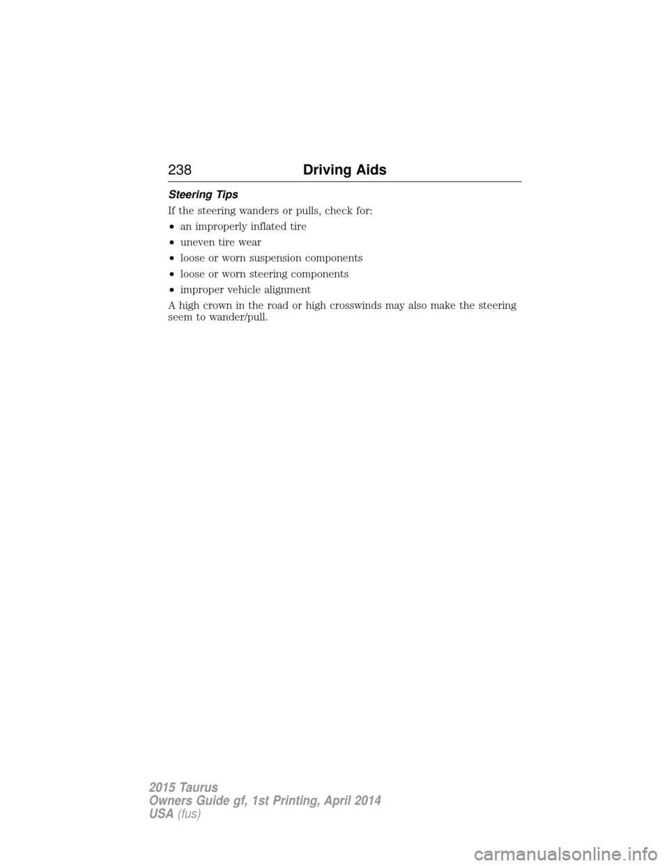 FORD TAURUS 2015 6.G Owners Manual Steering Tips
If the steering wanders or pulls, check for:
•an improperly inflated tire
• uneven tire wear
• loose or worn suspension components
• loose or worn steering components
• imprope