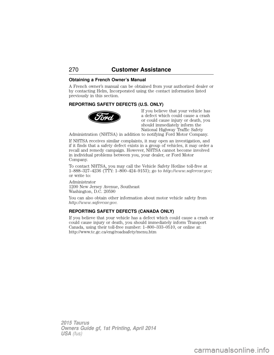 FORD TAURUS 2015 6.G Owners Manual Obtaining a French Owner’s Manual
A French owner’s manual can be obtained from your authorized dealer or
by contacting Helm, Incorporated using the contact information listed
previously in this se FORD TAURUS 2015 6.G Owners Manual Obtaining a French Owner’s Manual
A French owner’s manual can be obtained from your authorized dealer or
by contacting Helm, Incorporated using the contact information listed
previously in this se