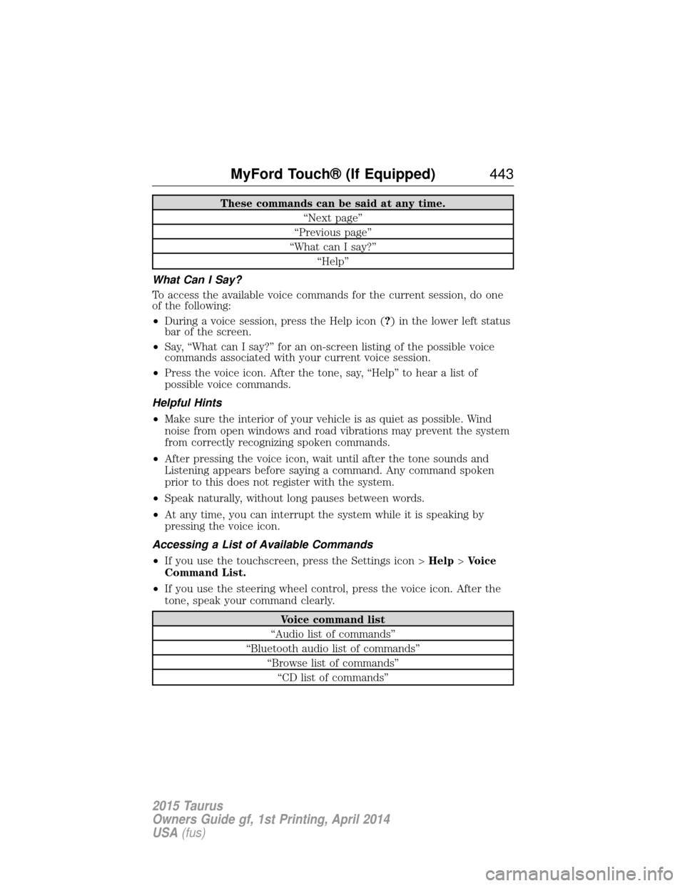 FORD TAURUS 2015 6.G Owners Manual These commands can be said at any time.“Next page”
“Previous page”
“What can I say?” “Help”
What Can I Say?
To access the available voice commands for the current session, do one
of th FORD TAURUS 2015 6.G Owners Manual These commands can be said at any time.“Next page”
“Previous page”
“What can I say?” “Help”
What Can I Say?
To access the available voice commands for the current session, do one
of th