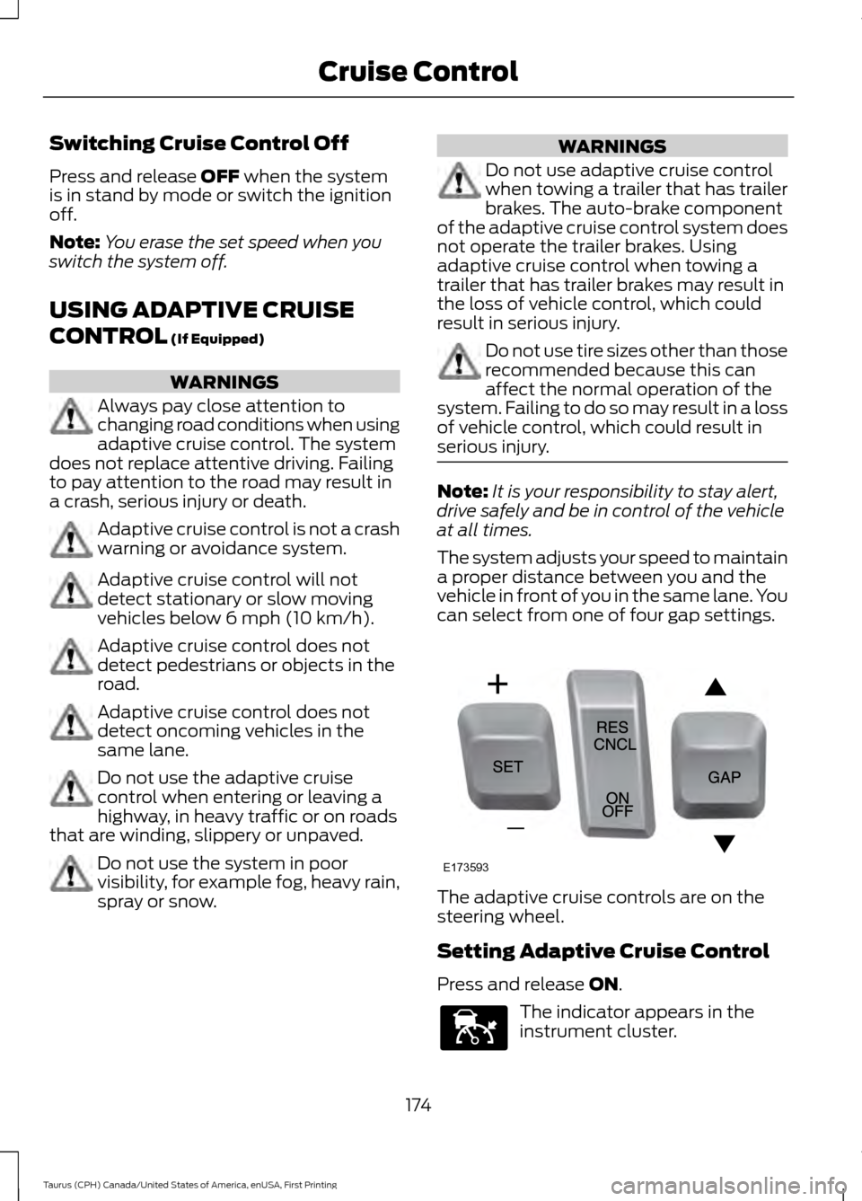 FORD TAURUS 2016 6.G Owners Manual Switching Cruise Control Off
Press and release OFF when the system
is in stand by mode or switch the ignition
off.
Note: You erase the set speed when you
switch the system off.
USING ADAPTIVE CRUISE
C