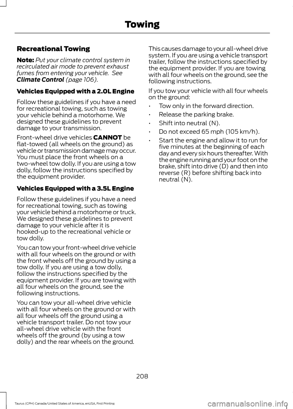 FORD TAURUS 2016 6.G Owners Manual Recreational Towing
Note:
Put your climate control system in
recirculated air mode to prevent exhaust
fumes from entering your vehicle.  See
Climate Control (page 106).
Vehicles Equipped with a 2.0L E
