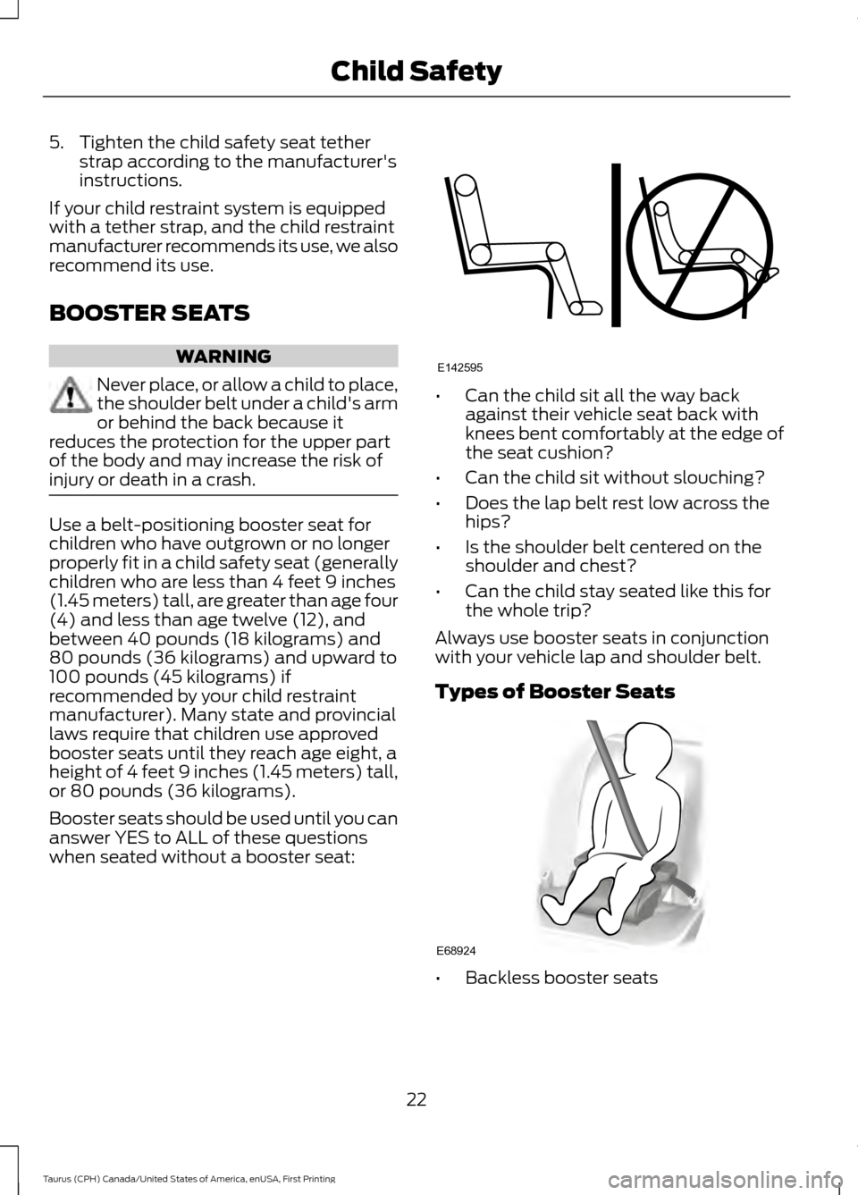 FORD TAURUS 2016 6.G Owners Manual 5. Tighten the child safety seat tether
strap according to the manufacturers
instructions.
If your child restraint system is equipped
with a tether strap, and the child restraint
manufacturer recomme