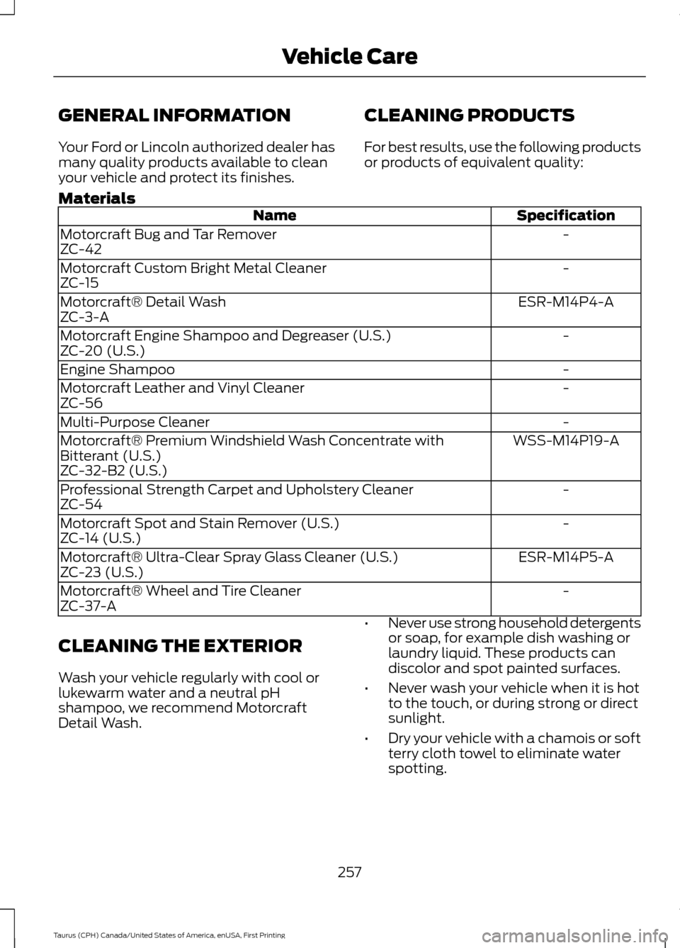 FORD TAURUS 2016 6.G Owners Manual GENERAL INFORMATION
Your Ford or Lincoln authorized dealer has
many quality products available to clean
your vehicle and protect its finishes.
CLEANING PRODUCTS
For best results, use the following pro