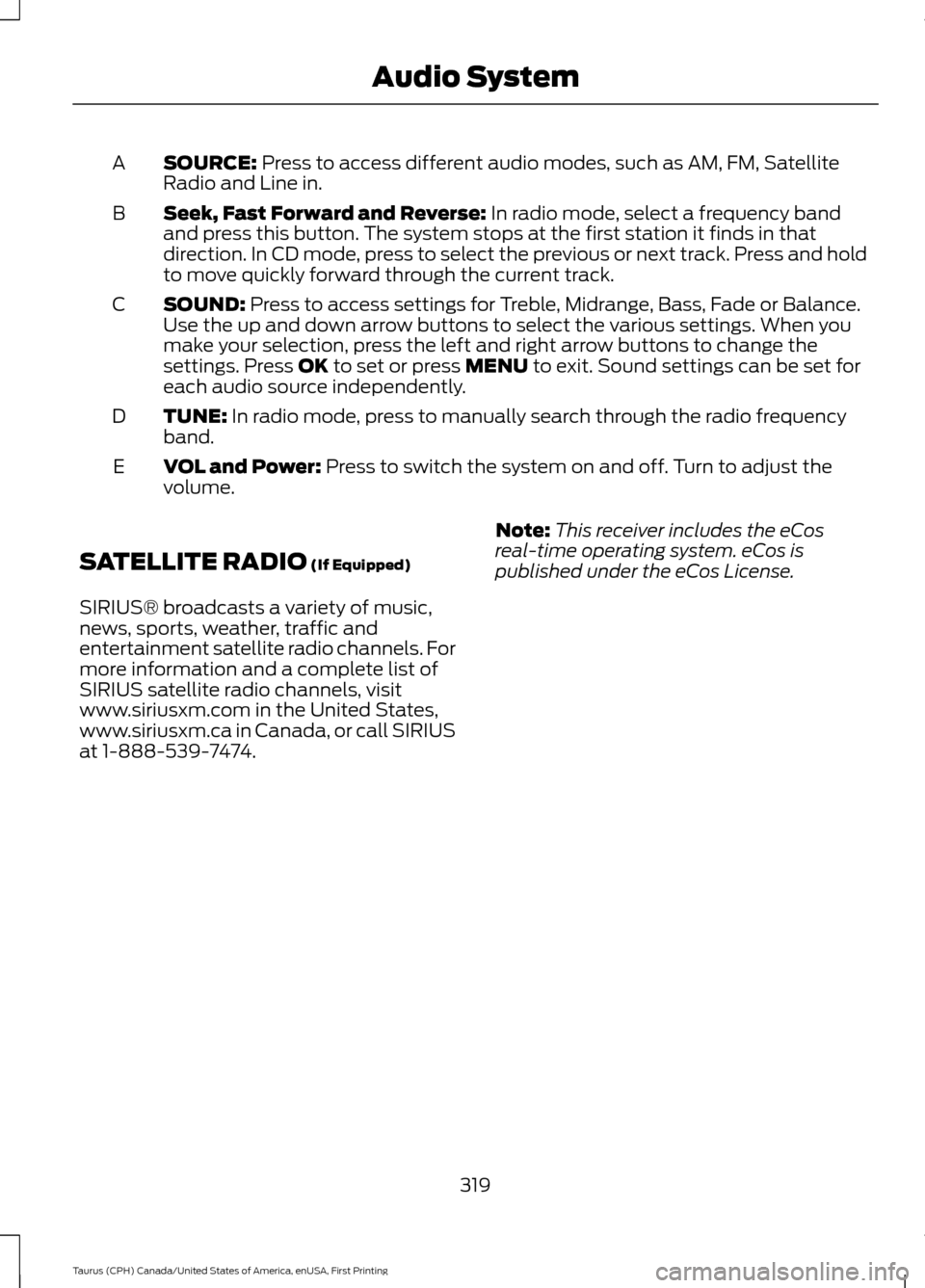 FORD TAURUS 2016 6.G Owners Manual SOURCE: Press to access different audio modes, such as AM, FM, Satellite
Radio and Line in.
A
Seek, Fast Forward and Reverse:
 In radio mode, select a frequency band
and press this button. The system 