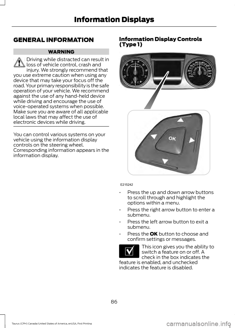 FORD TAURUS 2016 6.G Owners Manual GENERAL INFORMATION
WARNING
Driving while distracted can result in
loss of vehicle control, crash and
injury. We strongly recommend that
you use extreme caution when using any
device that may take you FORD TAURUS 2016 6.G Owners Manual GENERAL INFORMATION
WARNING
Driving while distracted can result in
loss of vehicle control, crash and
injury. We strongly recommend that
you use extreme caution when using any
device that may take you
