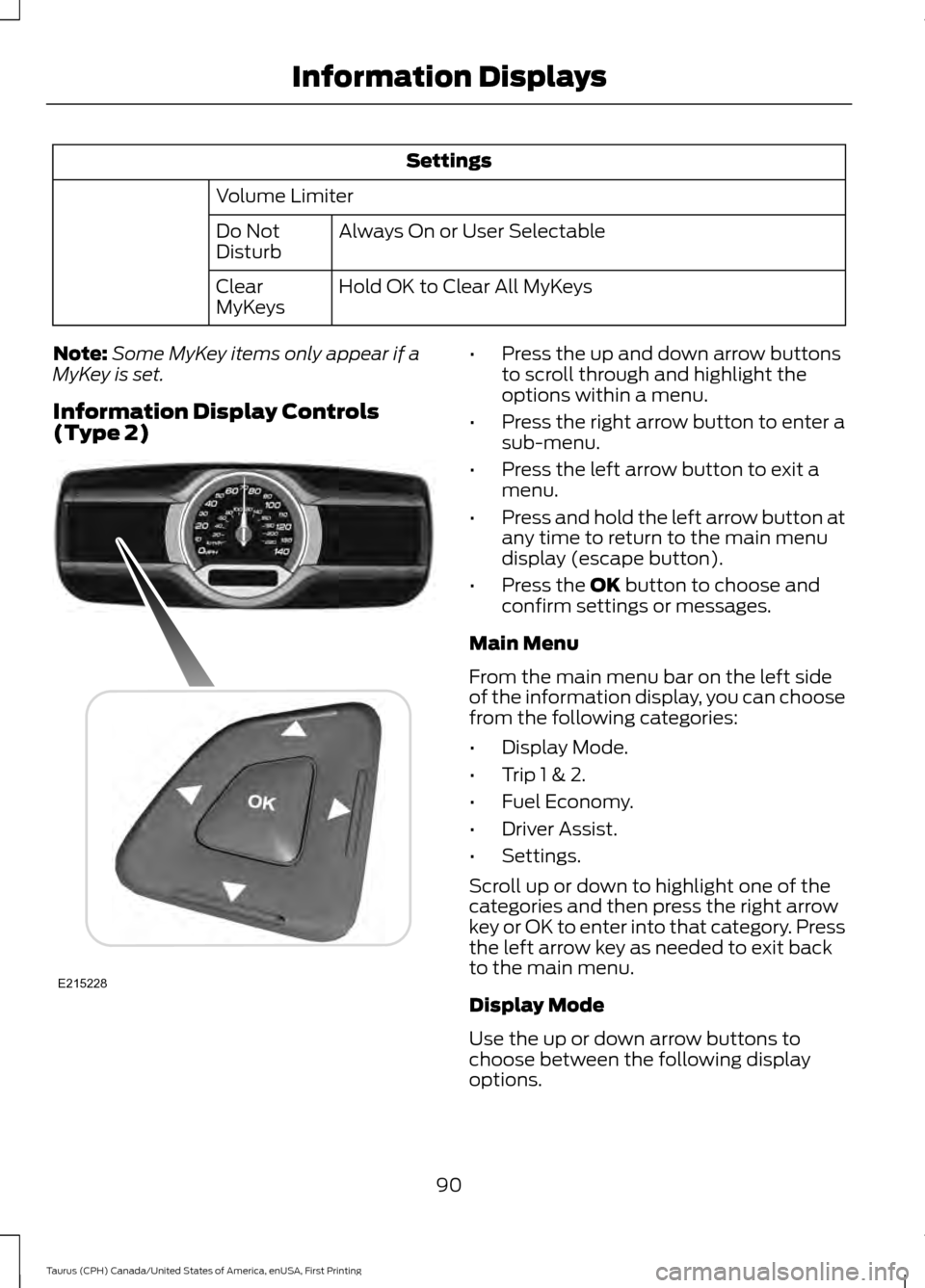 FORD TAURUS 2016 6.G Owners Manual Settings
Volume Limiter Always On or User Selectable
Do Not
Disturb
Hold OK to Clear All MyKeys
Clear
MyKeys
Note: Some MyKey items only appear if a
MyKey is set.
Information Display Controls
(Type 2) FORD TAURUS 2016 6.G Owners Manual Settings
Volume Limiter Always On or User Selectable
Do Not
Disturb
Hold OK to Clear All MyKeys
Clear
MyKeys
Note: Some MyKey items only appear if a
MyKey is set.
Information Display Controls
(Type 2)