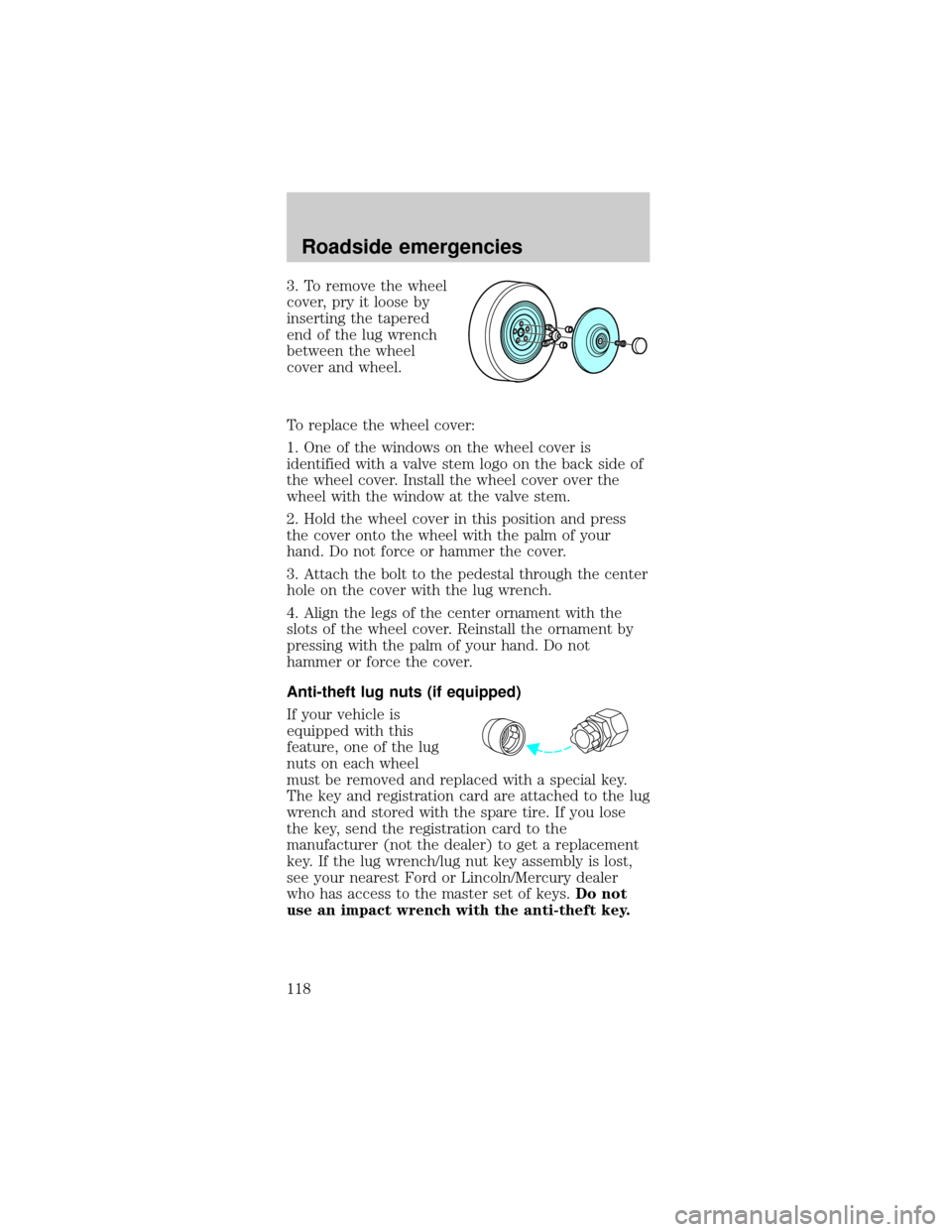 FORD TAURUS 1998 3.G Owners Manual 3. To remove the wheel
cover, pry it loose by
inserting the tapered
end of the lug wrench
between the wheel
cover and wheel.
To replace the wheel cover:
1. One of the windows on the wheel cover is
ide