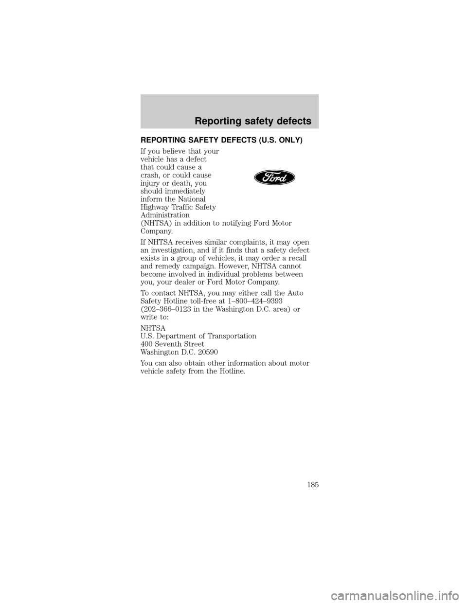 FORD TAURUS 1998 3.G Owners Manual REPORTING SAFETY DEFECTS (U.S. ONLY)
If you believe that your
vehicle has a defect
that could cause a
crash, or could cause
injury or death, you
should immediately
inform the National
Highway Traffic 