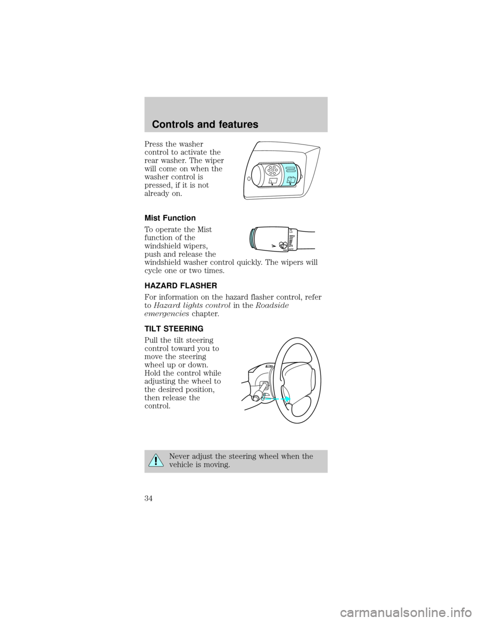 FORD TAURUS 1998 3.G Owners Manual Press the washer
control to activate the
rear washer. The wiper
will come on when the
washer control is
pressed, if it is not
already on.
Mist Function
To operate the Mist
function of the
windshield w