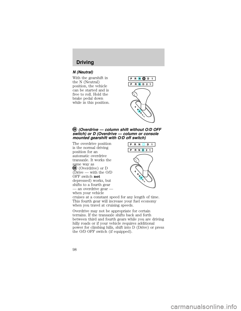 FORD TAURUS 1998 3.G Owners Manual N (Neutral)
With the gearshift in
the N (Neutral)
position, the vehicle
can be started and is
free to roll. Hold the
brake pedal down
while in this position.
(Overdrive Ð column shift without O/D OFF