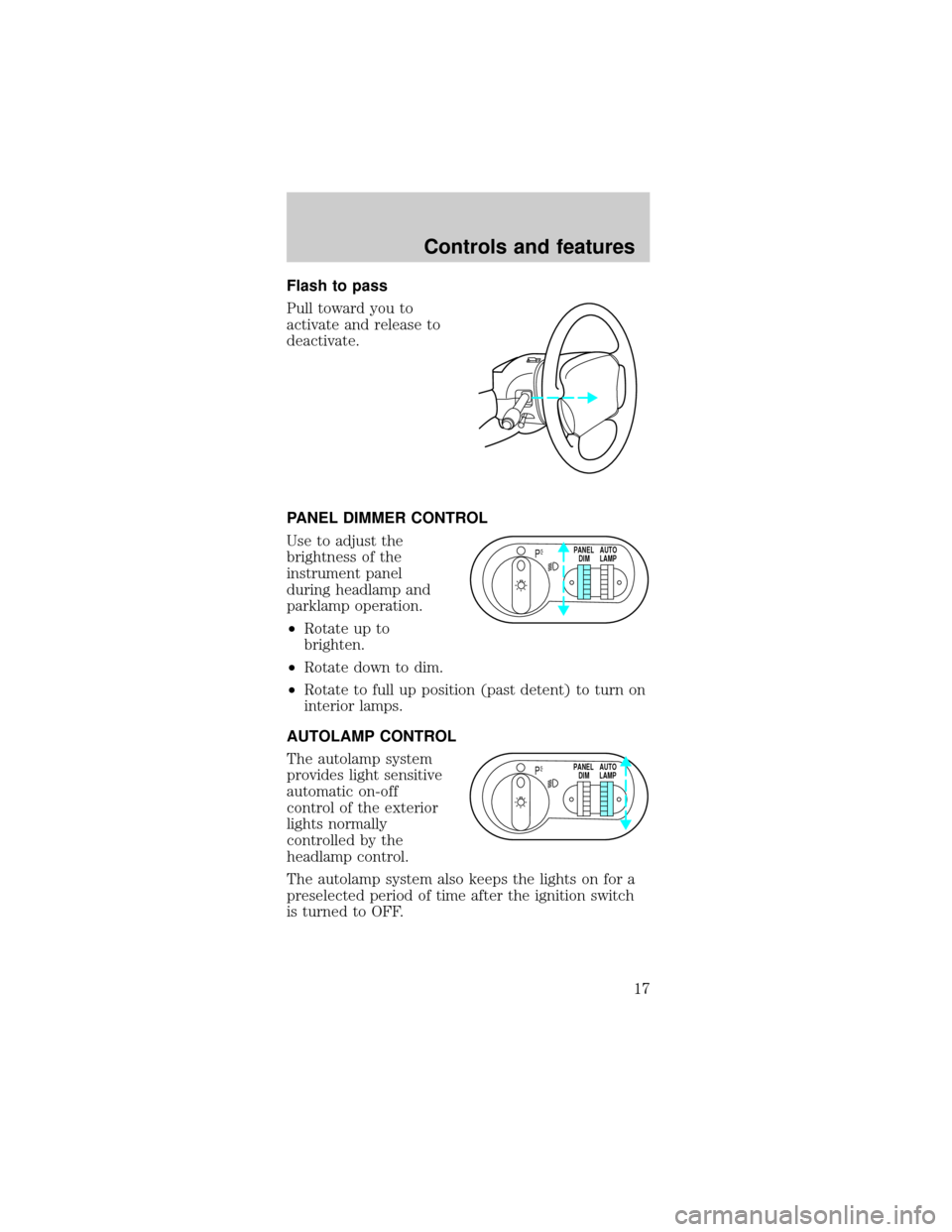FORD TAURUS 1999 3.G Owners Manual Flash to pass
Pull toward you to
activate and release to
deactivate.
PANEL DIMMER CONTROL
Use to adjust the
brightness of the
instrument panel
during headlamp and
parklamp operation.
²Rotate up to
br