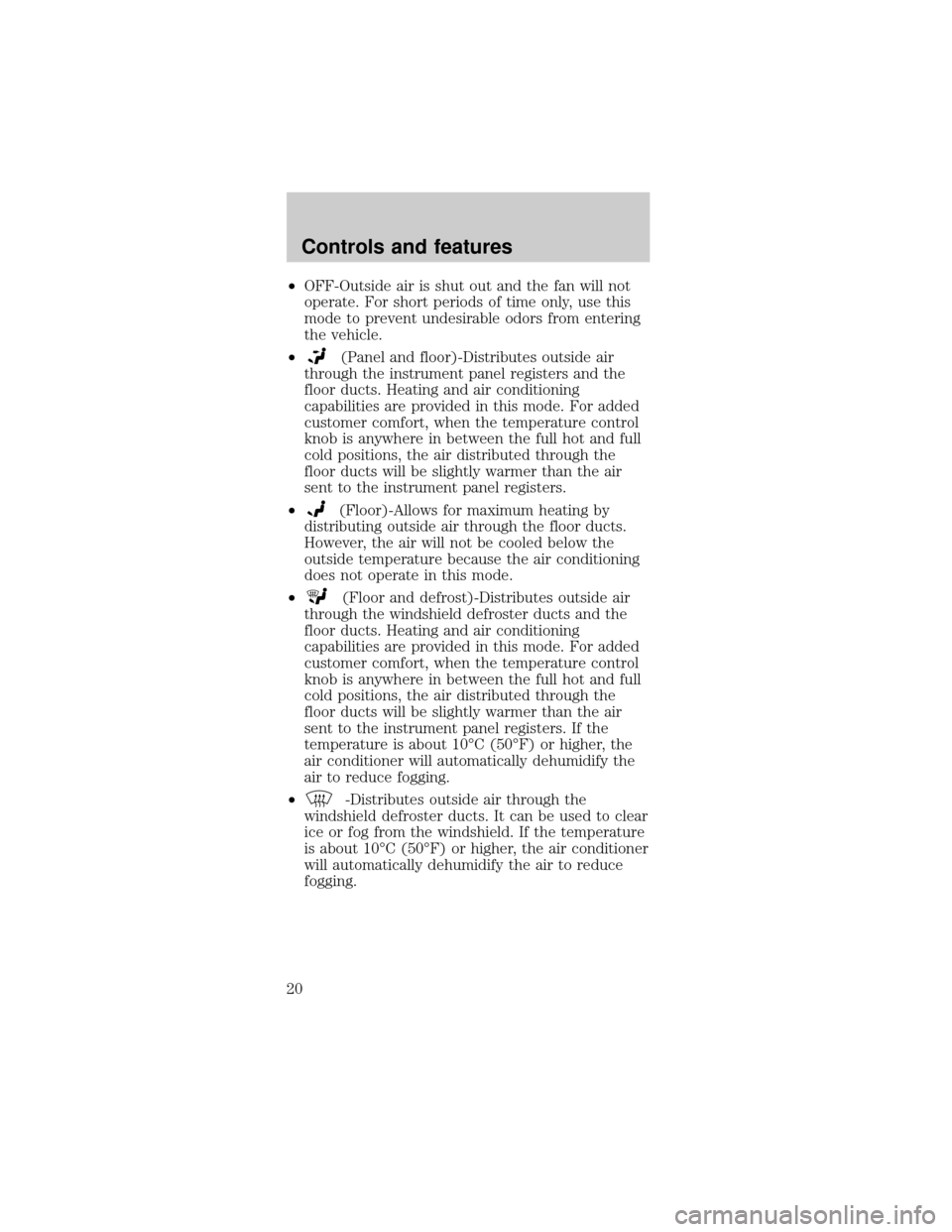 FORD TAURUS 1999 3.G Owners Manual ²OFF-Outside air is shut out and the fan will not
operate. For short periods of time only, use this
mode to prevent undesirable odors from entering
the vehicle.
²
(Panel and floor)-Distributes outsi FORD TAURUS 1999 3.G Owners Manual ²OFF-Outside air is shut out and the fan will not
operate. For short periods of time only, use this
mode to prevent undesirable odors from entering
the vehicle.
²
(Panel and floor)-Distributes outsi