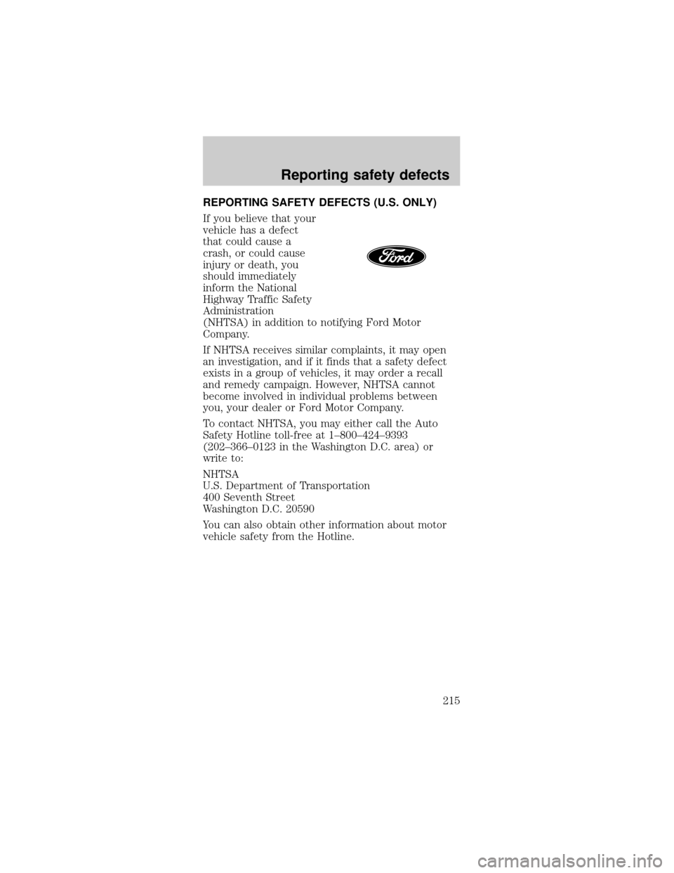 FORD TAURUS 1999 3.G Owners Manual REPORTING SAFETY DEFECTS (U.S. ONLY)
If you believe that your
vehicle has a defect
that could cause a
crash, or could cause
injury or death, you
should immediately
inform the National
Highway Traffic 