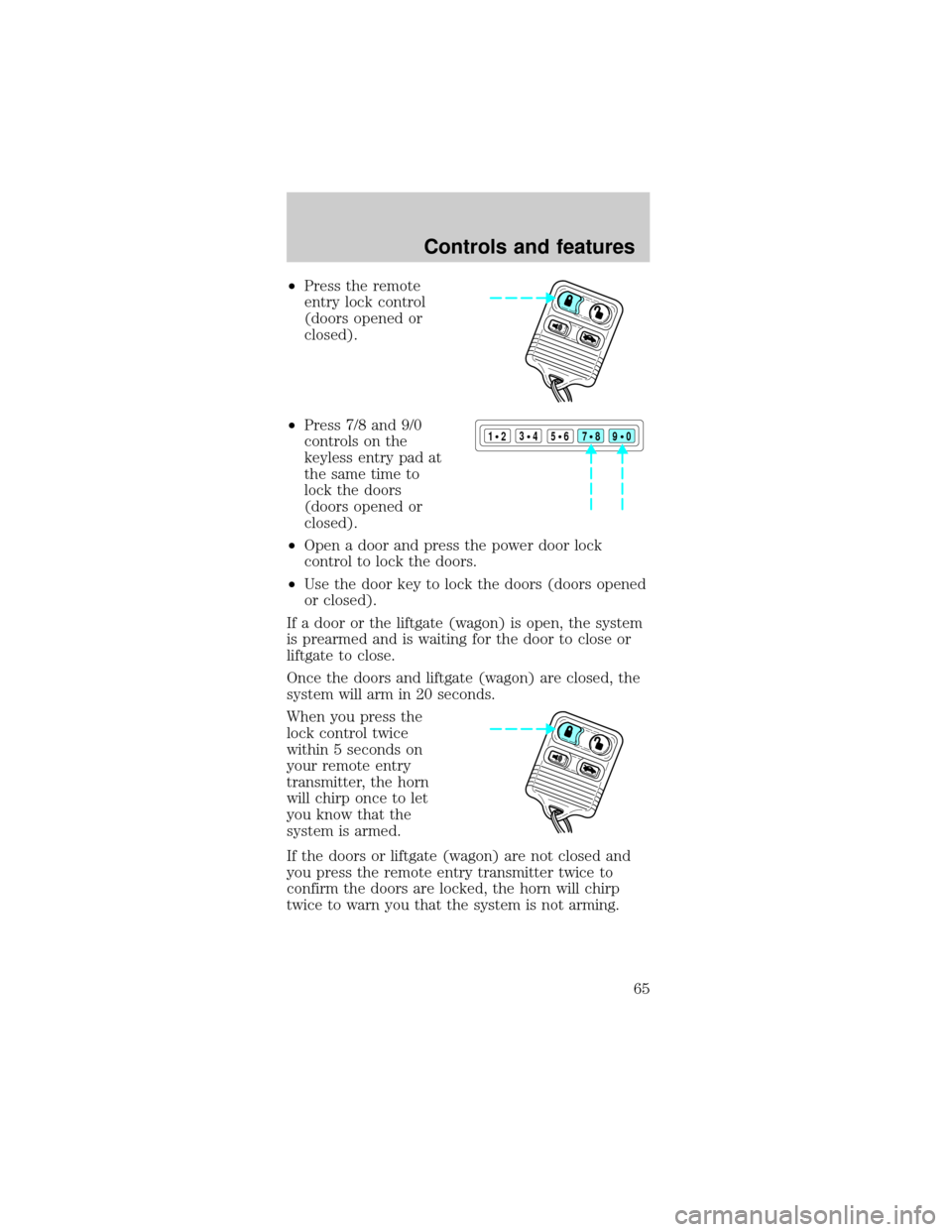 FORD TAURUS 1999 3.G Owners Manual ²Press the remote
entry lock control
(doors opened or
closed).
²Press 7/8 and 9/0
controls on the
keyless entry pad at
the same time to
lock the doors
(doors opened or
closed).
²Open a door and pre