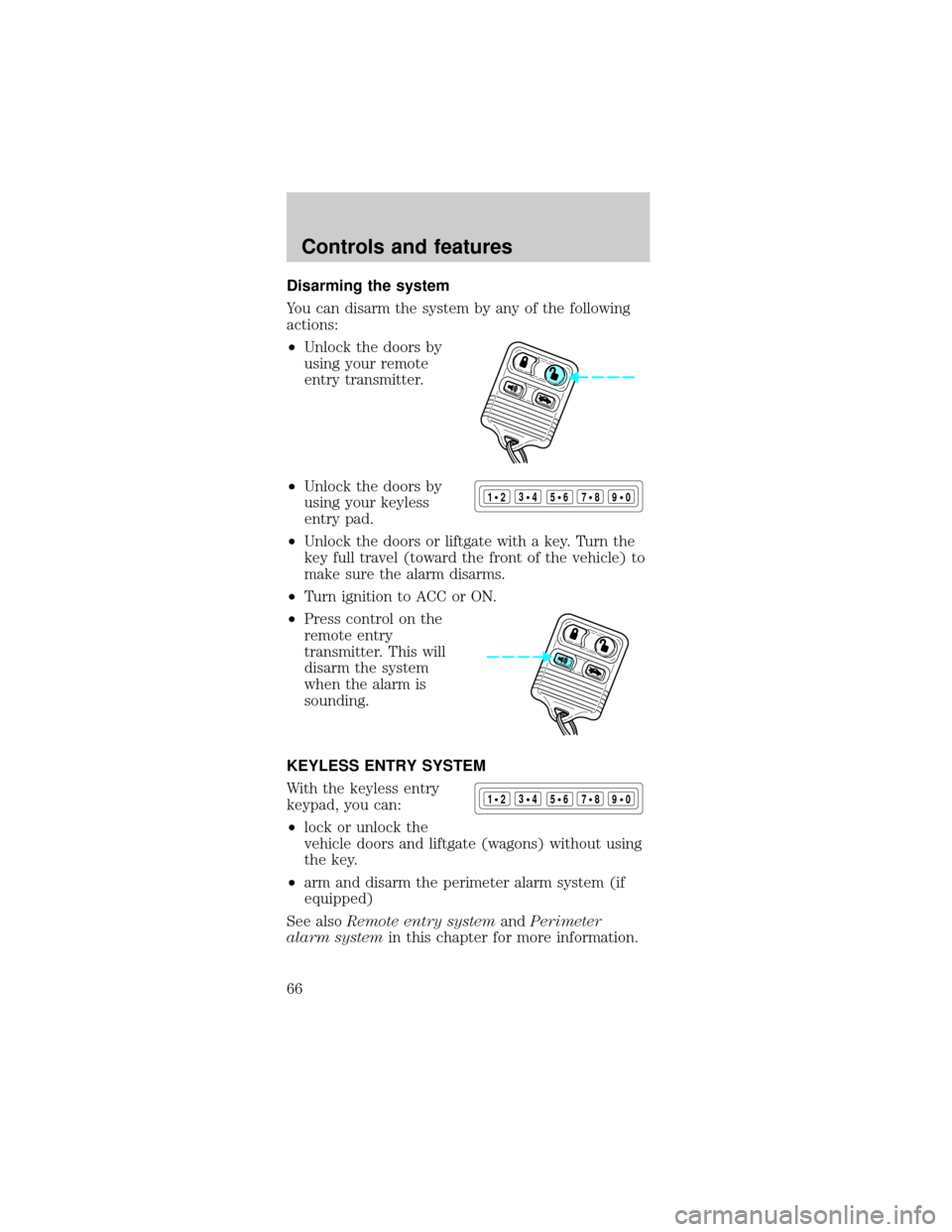 FORD TAURUS 1999 3.G Owners Manual Disarming the system
You can disarm the system by any of the following
actions:
²Unlock the doors by
using your remote
entry transmitter.
²Unlock the doors by
using your keyless
entry pad.
²Unlock 