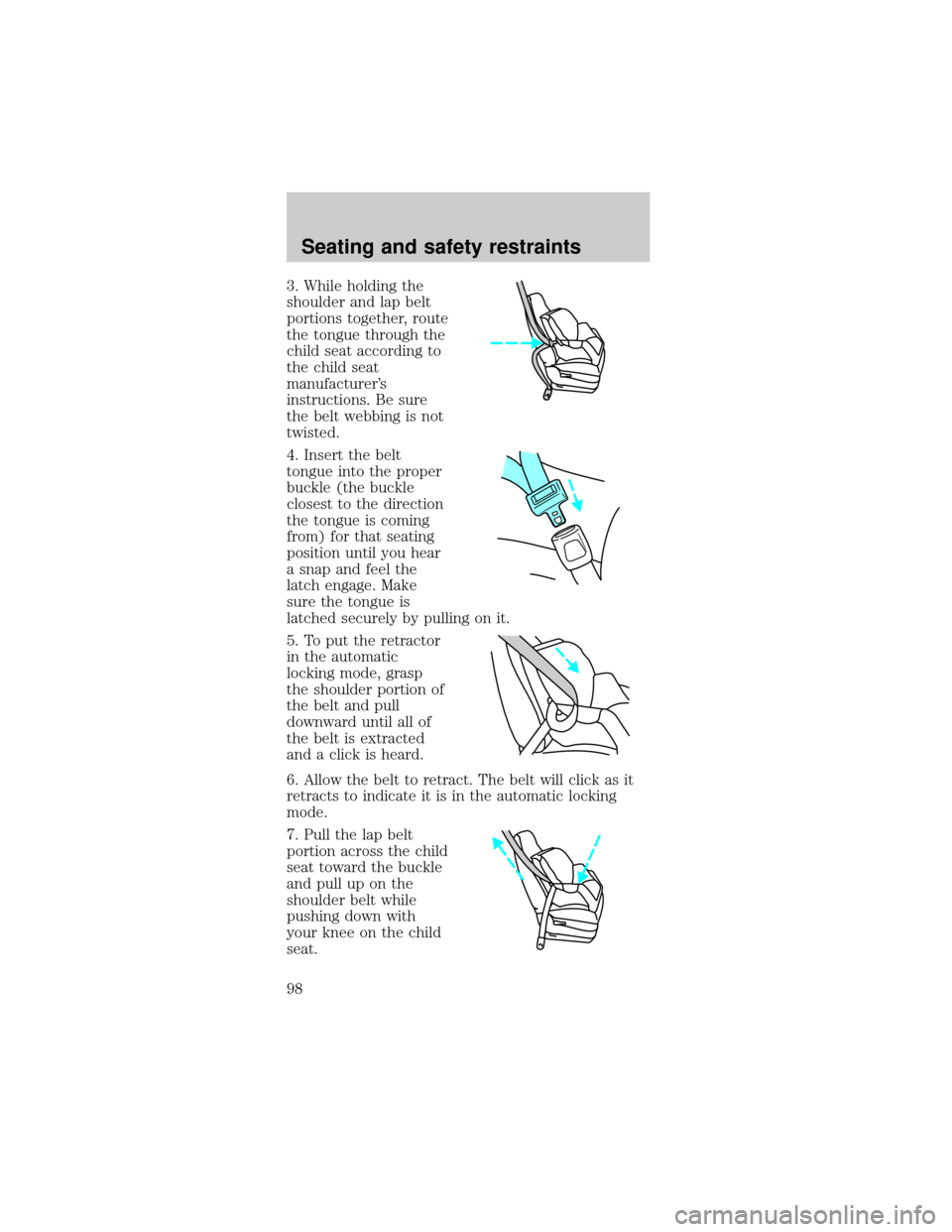 FORD TAURUS 1999 3.G Owners Manual 3. While holding the
shoulder and lap belt
portions together, route
the tongue through the
child seat according to
the child seat
manufacturers
instructions. Be sure
the belt webbing is not
twisted.

